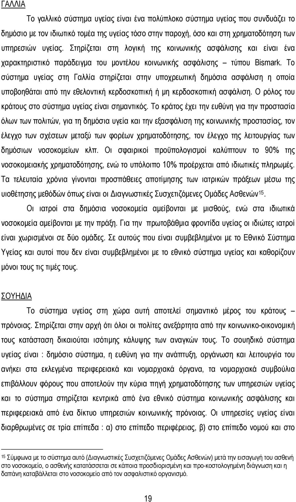 Το σύστημα υγείας στη Γαλλία στηρίζεται στην υποχρεωτική δημόσια ασφάλιση η οποία υποβοηθάται από την εθελοντική κερδοσκοπική ή μη κερδοσκοπική ασφάλιση.