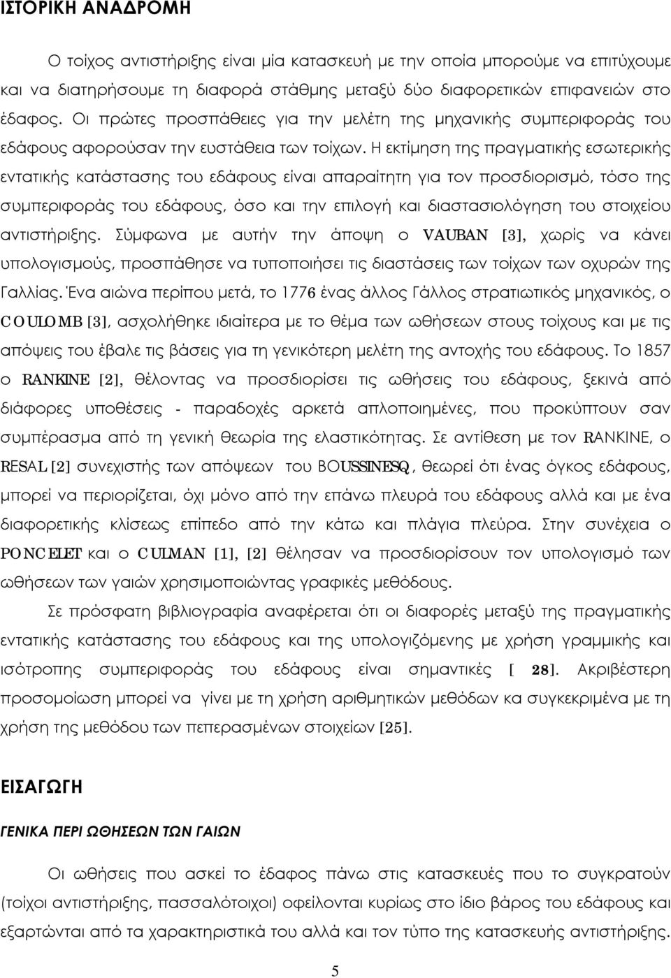 Η εκτίμηση της πραγματικής εσωτερικής εντατικής κατάστασης του εδάφους είναι απαραίτητη για τον προσδιορισμό, τόσο της συμπεριφοράς του εδάφους, όσο και την επιλογή και διαστασιολόγηση του στοιχείου