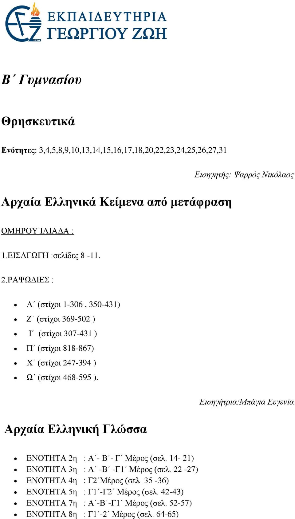 ΡΑΨΩΔΙΕΣ : Α (στίχοι 1-306, 350-431) Ζ (στίχοι 369-502 ) Ι (στίχοι 307-431 ) Π (στίχοι 818-867) Χ (στίχοι 247-394 ) Ω (στίχοι 468-595 ).