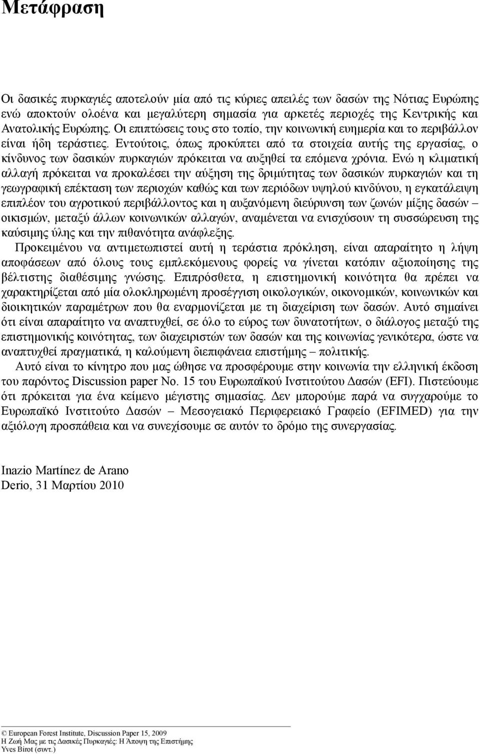 Εντούτοις, όπως προκύπτει από τα στοιχεία αυτής της εργασίας, ο κίνδυνος των δασικών πυρκαγιών πρόκειται να αυξηθεί τα επόμενα χρόνια.