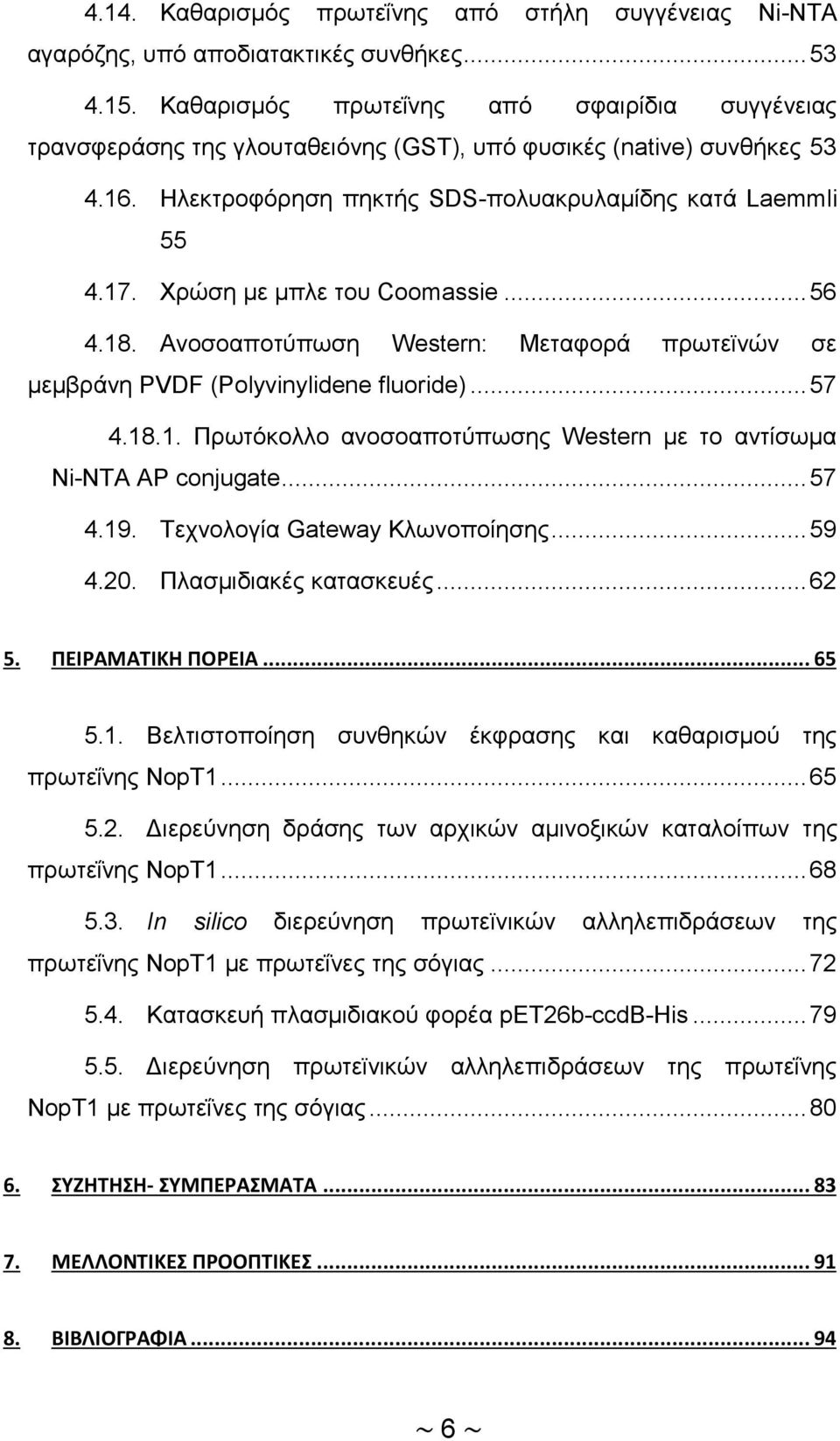 Χρώση με μπλε του Coomassie... 56 4.18. Ανοσοαποτύπωση Western: Μεταφορά πρωτεϊνών σε μεμβράνη PVDF (Polyvinylidene fluoride)... 57 4.18.1. Πρωτόκολλο ανοσοαποτύπωσης Western με το αντίσωμα Ni-NTA AP conjugate.