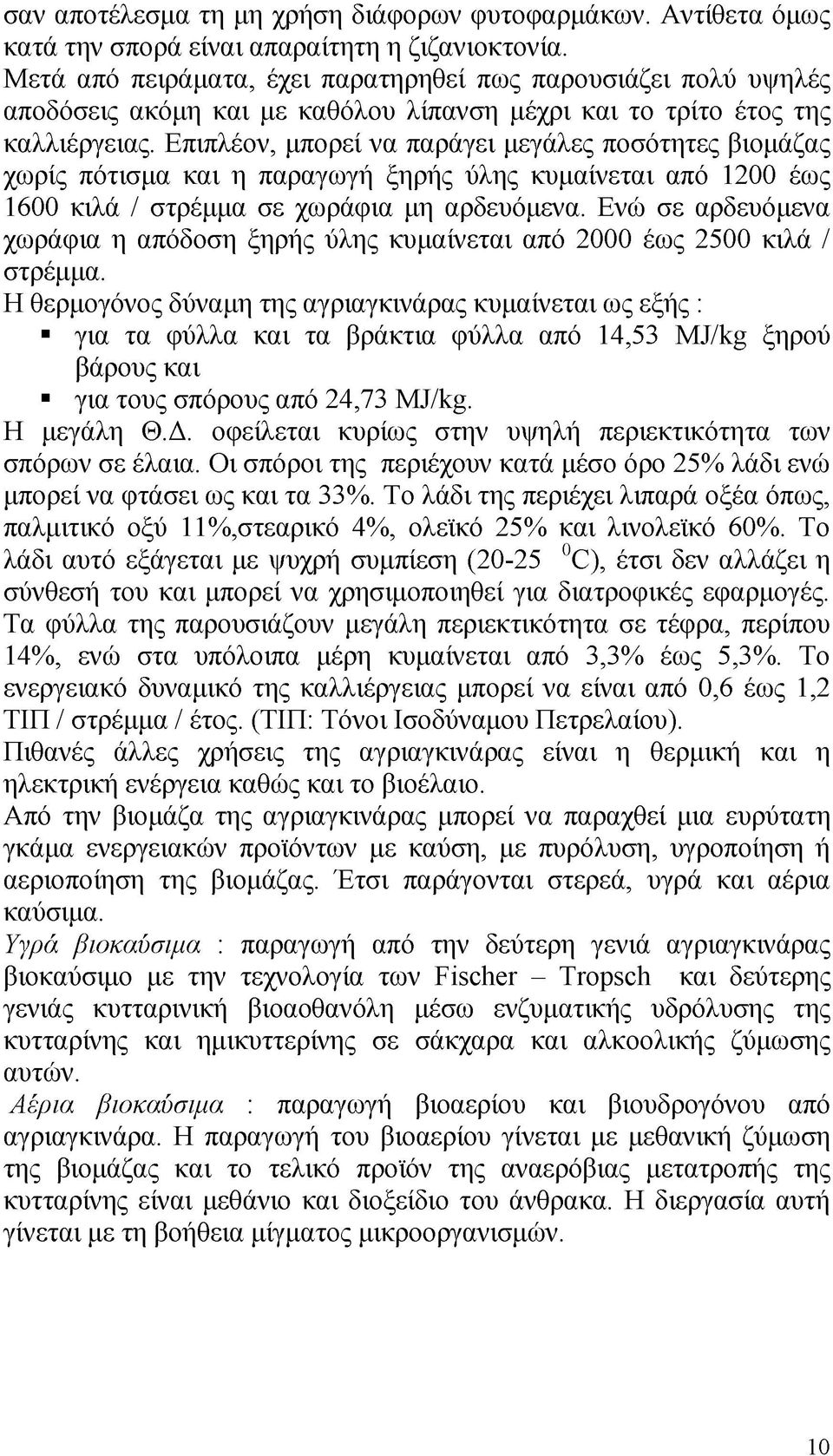 Επιπλέον, μπορεί να παράγει μεγάλες ποσότητες βιομάζας χωρίς πότισμα και η παραγωγή ξηρής ύλης κυμαίνεται από 1200 έως 1600 κιλά / στρέμμα σε χωράφια μη αρδευόμενα.