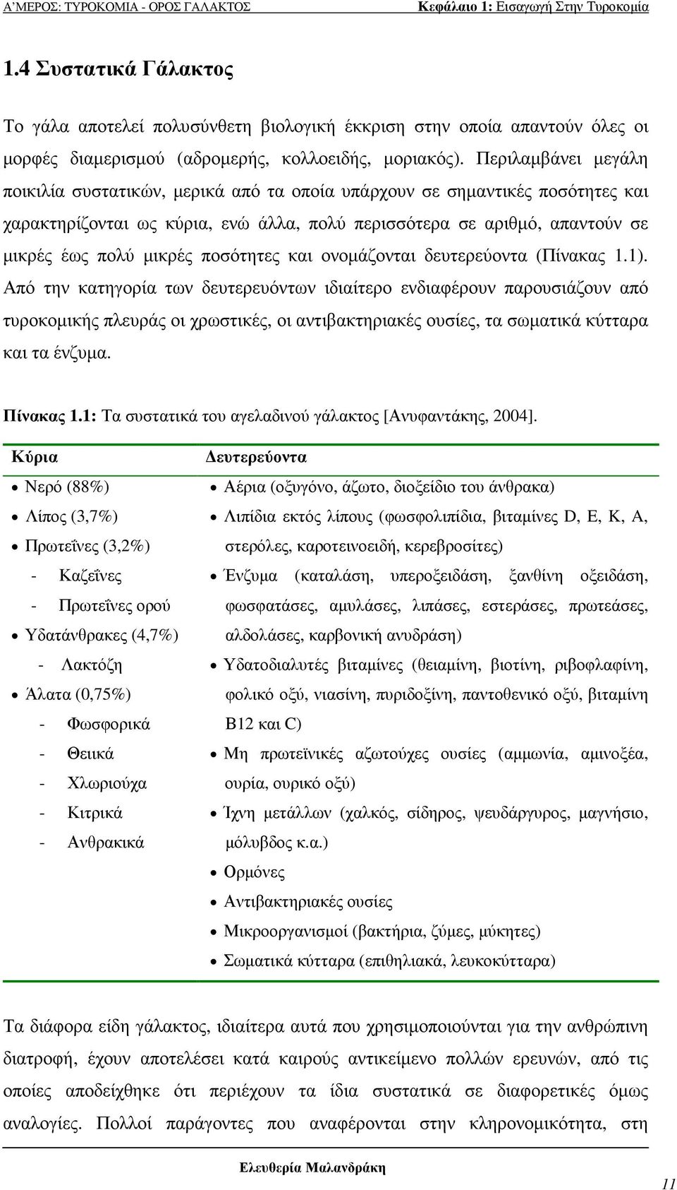 Περιλαµβάνει µεγάλη ποικιλία συστατικών, µερικά από τα οποία υπάρχουν σε σηµαντικές ποσότητες και χαρακτηρίζονται ως κύρια, ενώ άλλα, πολύ περισσότερα σε αριθµό, απαντούν σε µικρές έως πολύ µικρές