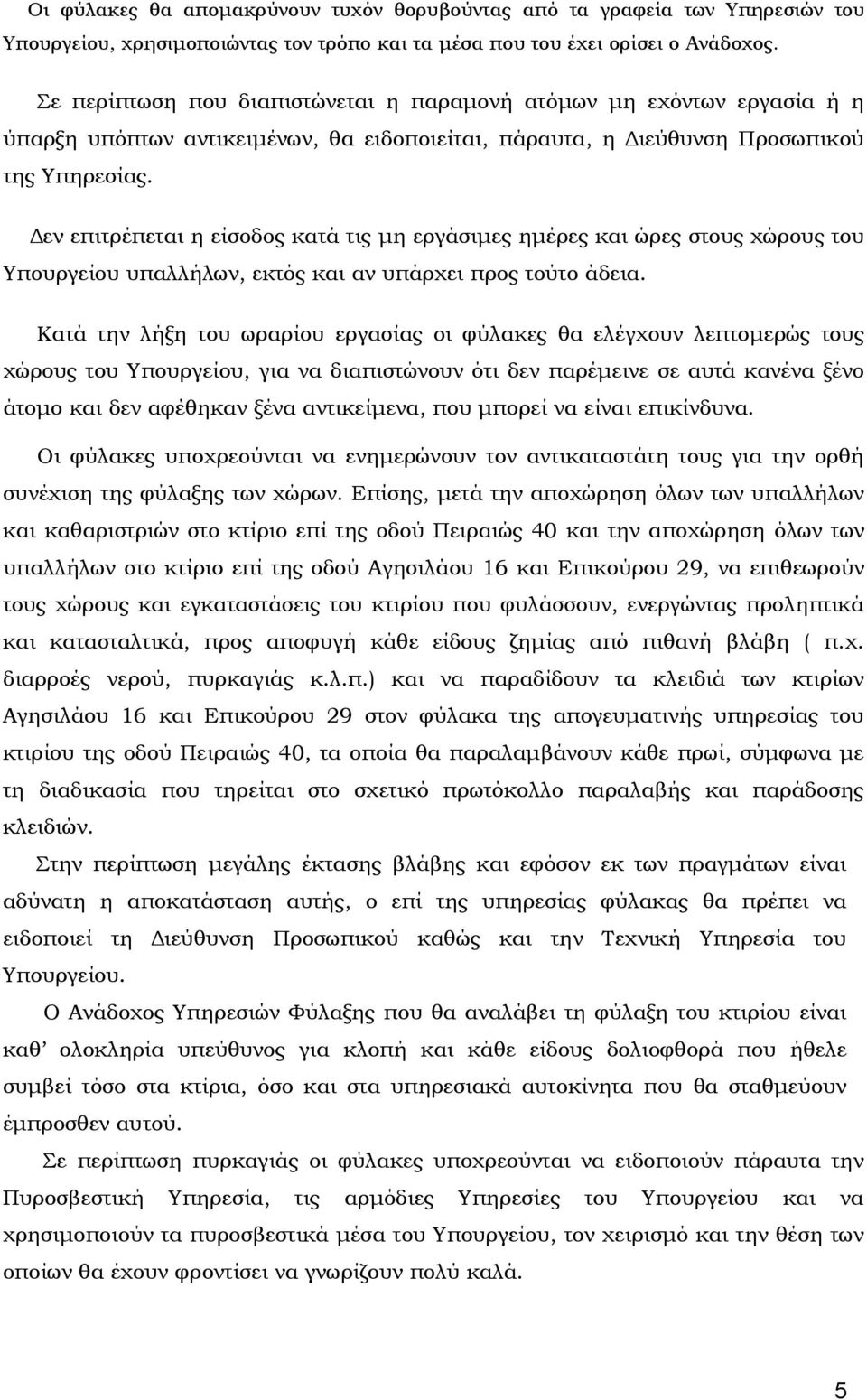 Δεν επιτρέπεται η είσοδος κατά τις μη εργάσιμες ημέρες και ώρες στους χώρους του Υπουργείου υπαλλήλων, εκτός και αν υπάρχει προς τούτο άδεια.