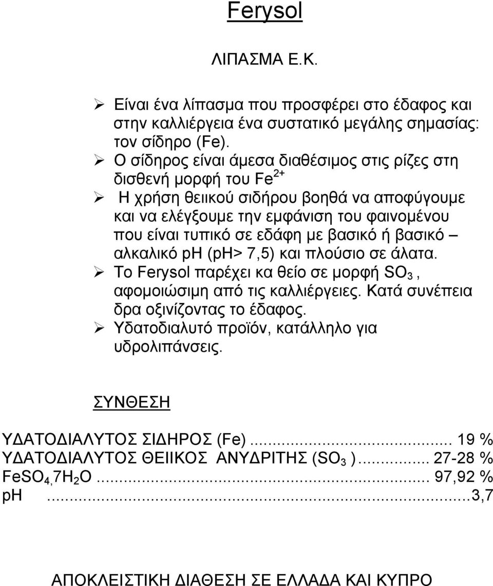 είναι τυπικό σε εδάφη με βασικό ή βασικό αλκαλικό ph (ph> 7,5) και πλούσιο σε άλατα. Το Ferysol παρέχει κα θείο σε μορφή SO 3, αφομοιώσιμη από τις καλλιέργειες.