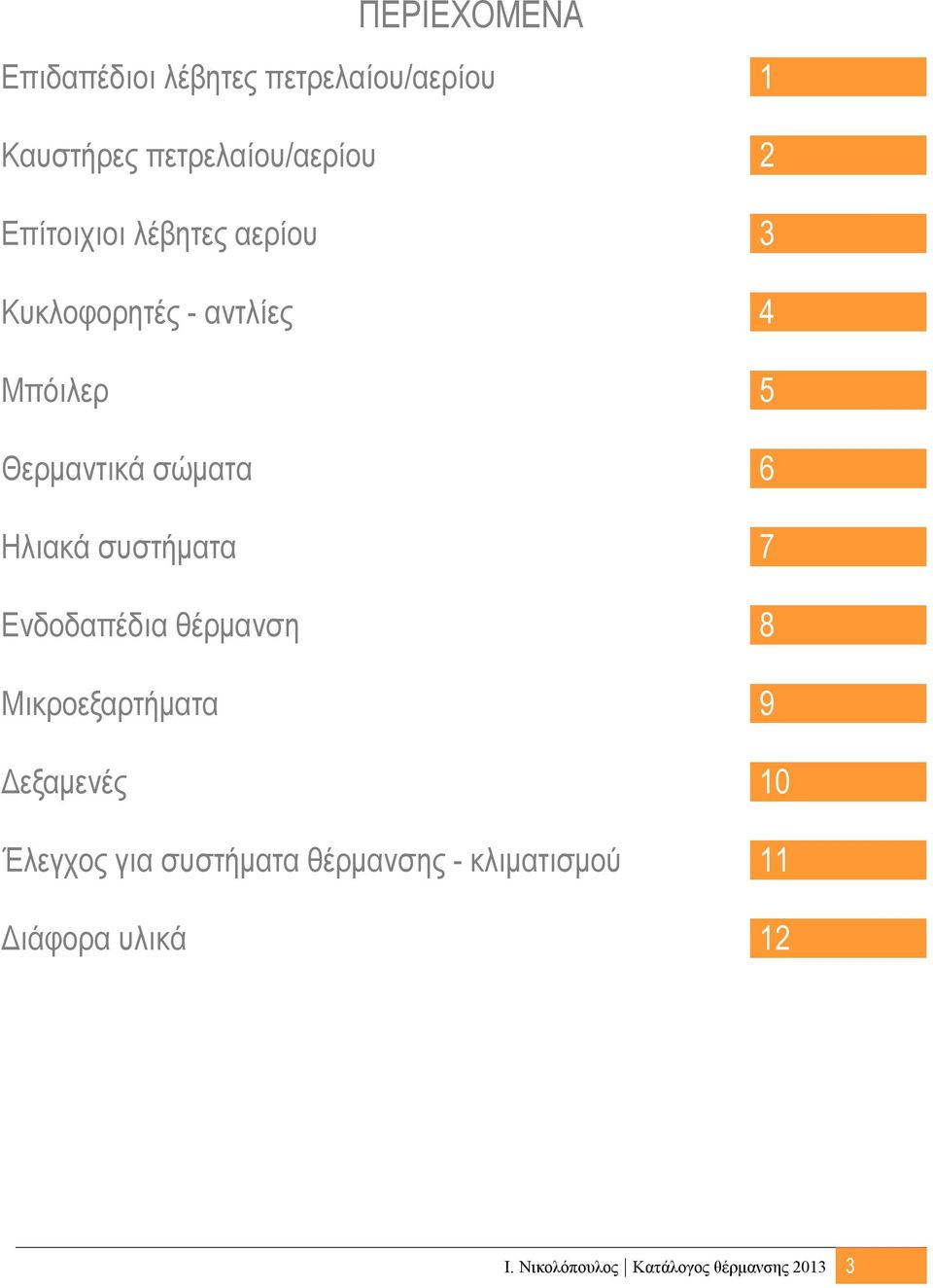 Ηλιακά συστήματα 7 Ενδοδαπέδια θέρμανση 8 Μικροεξαρτήματα 9 Δεξαμενές 10 Έλεγχος για