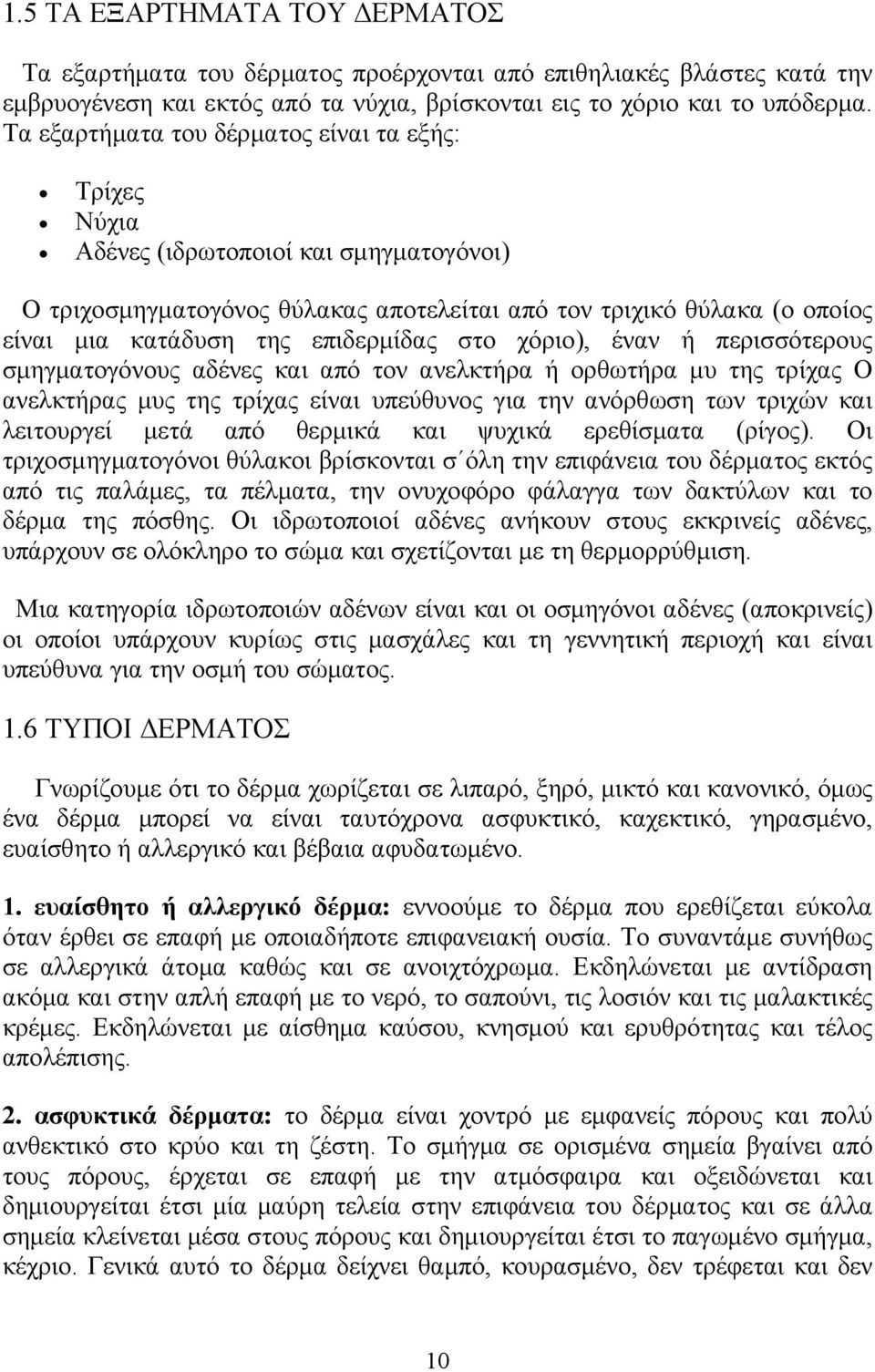 επιδερμίδας στο χόριο), έναν ή περισσότερους σμηγματογόνους αδένες και από τον ανελκτήρα ή ορθωτήρα μυ της τρίχας Ο ανελκτήρας μυς της τρίχας είναι υπεύθυνος για την ανόρθωση των τριχών και