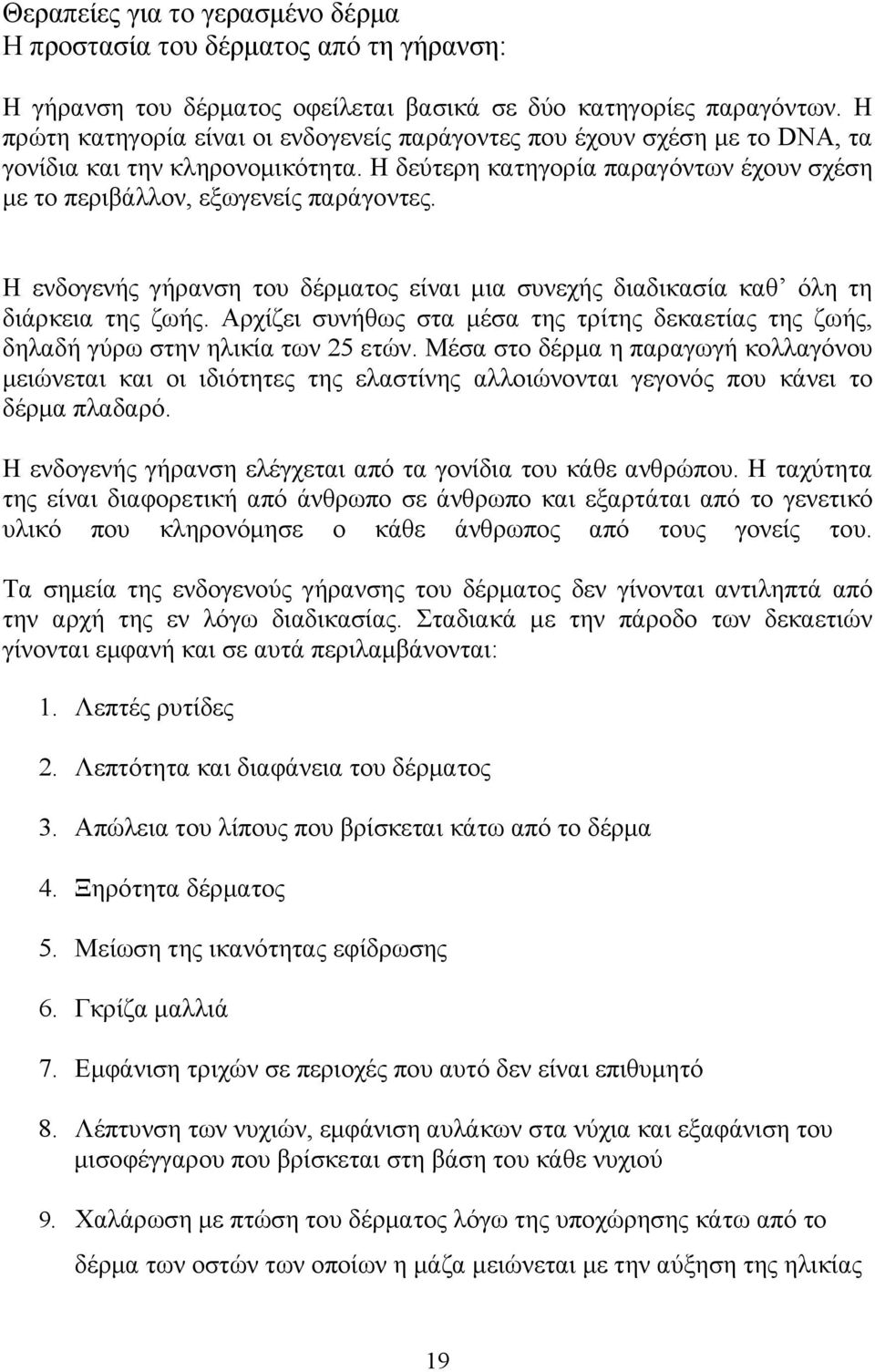 Η ενδογενής γήρανση του δέρματος είναι μια συνεχής διαδικασία καθ όλη τη διάρκεια της ζωής. Αρχίζει συνήθως στα μέσα της τρίτης δεκαετίας της ζωής, δηλαδή γύρω στην ηλικία των 25 ετών.