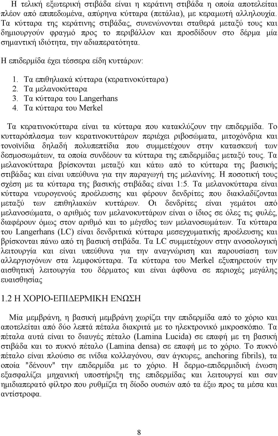 Η επιδερμίδα έχει τέσσερα είδη κυττάρων: 1. Τα επιθηλιακά κύτταρα (κερατινοκύτταρα) 2. Τα μελανοκύτταρα 3. Τα κύτταρα του Langerhans 4.