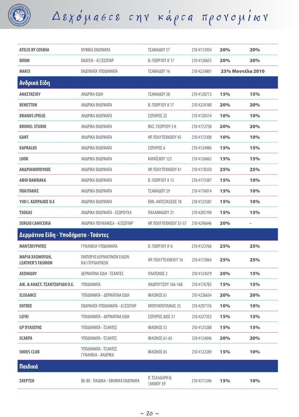 ΓΕΩΡΓΙΟΥ Α 17 210 4224180 20% 20% BRANDS (POLO) ΑΝΔΡΙΚΑ ΕΝΔΥΜΑΤΑ ΣΩΤΗΡΟΣ 22 210 4128314 10% 10% BRUNEL STUDIO ΑΝΔΡΙΚΑ ΕΝΔΥΜΑΤΑ ΒΑΣ. ΓΕΩΡΓΙΟΥ 3 Α 210 4172750 20% 20% GANT ΑΝΔΡΙΚΑ ΕΝΔΥΜΑΤΑ ΗΡ.