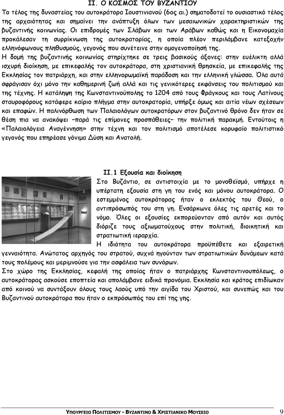 Οι επιδρομές των Σλάβων και των Αράβων καθώς και η Εικονομαχία προκάλεσαν τη συρρίκνωση της αυτοκρατορίας, η οποία πλέον περιλάμβανε κατεξοχήν ελληνόφωνους πληθυσμούς, γεγονός που συνέτεινε στην