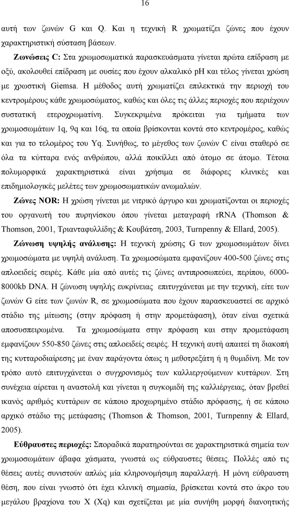 Η μέθοδος αυτή χρωματίζει επιλεκτικά την περιοχή του κεντρομέρους κάθε χρωμοσώματος, καθώς και όλες τις άλλες περιοχές που περιέχουν συστατική ετεροχρωματίνη.