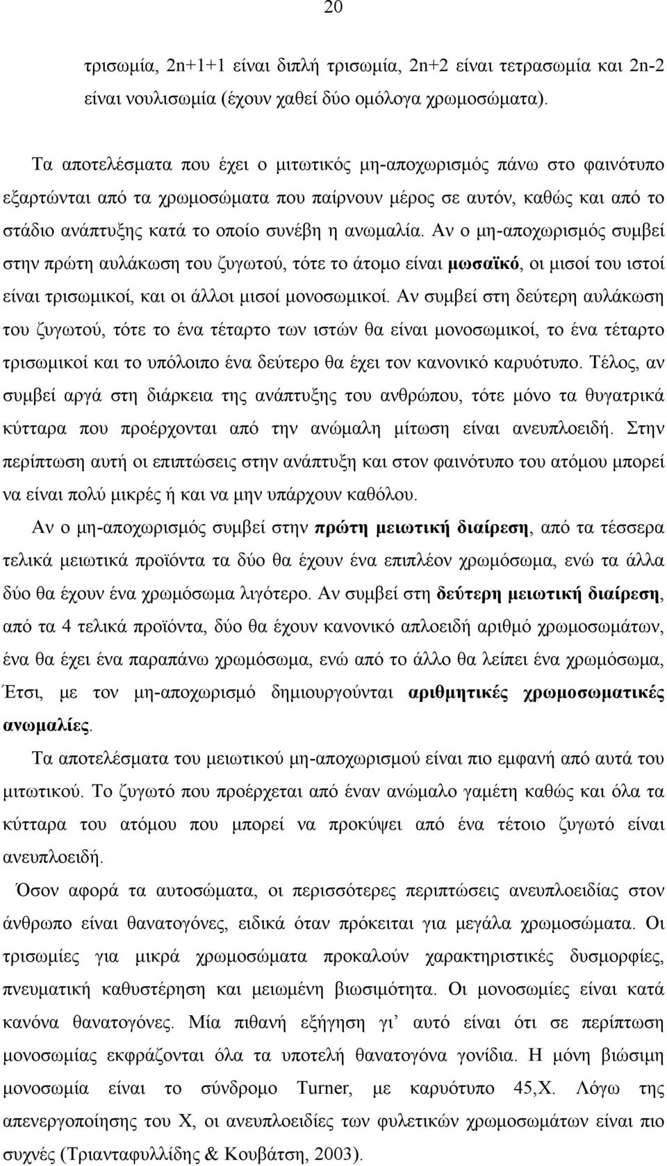 Αν ο μη-αποχωρισμός συμβεί στην πρώτη αυλάκωση του ζυγωτού, τότε το άτομο είναι μωσαϊκό, οι μισοί του ιστοί είναι τρισωμικοί, και οι άλλοι μισοί μονοσωμικοί.