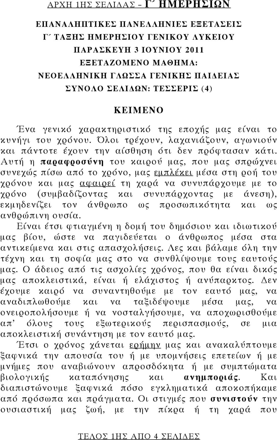 Αυτή η παραφροσύνη του καιρού μας, που μας σπρώχνει συνεχώς πίσω από το χρόνο, μας εμπλέκει μέσα στη ροή του χρόνου και μας αφαιρεί τη χαρά να συνυπάρχουμε με το χρόνο (συμβαδίζοντας και