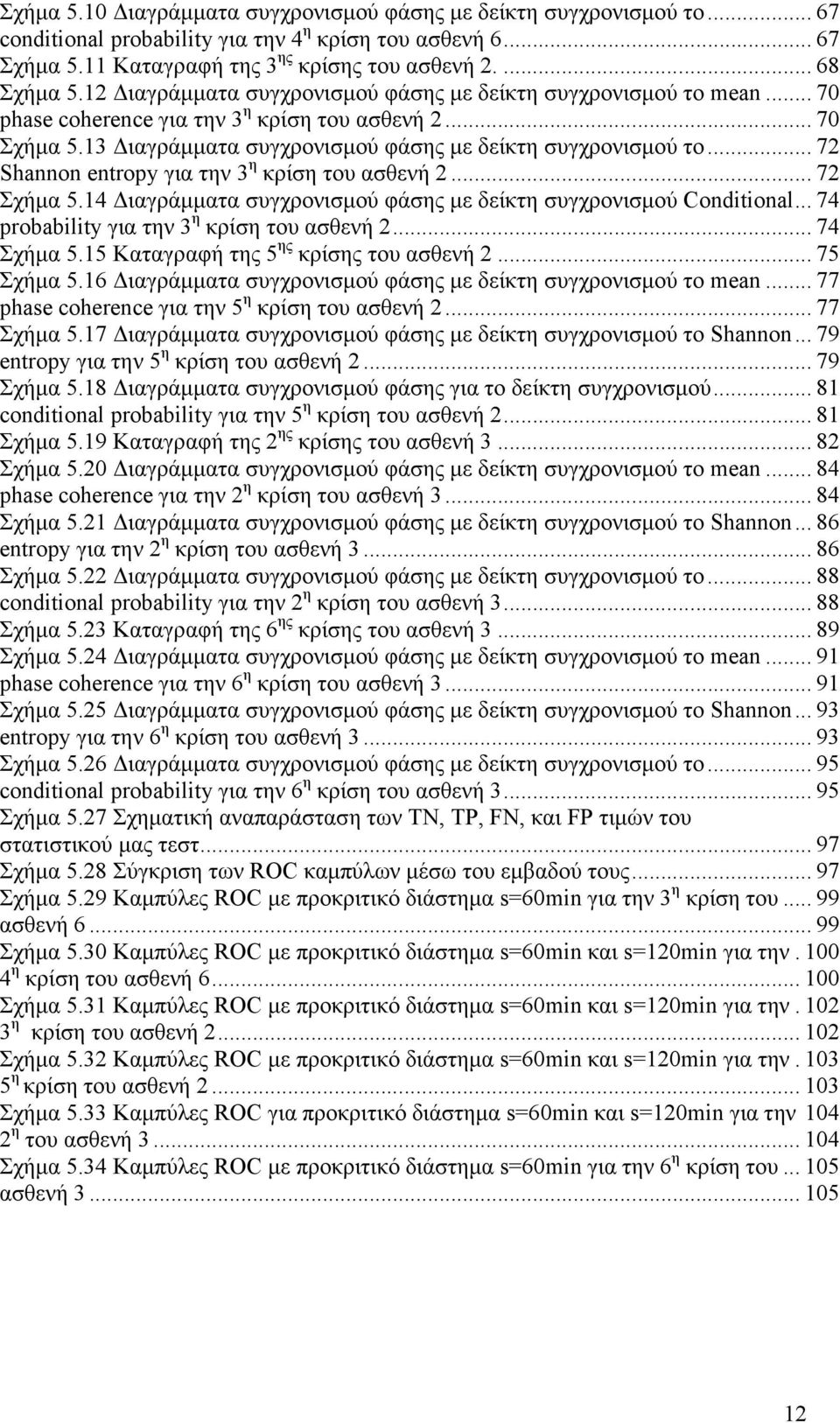 .. 72 Shannon entropy για την 3 η κρίση του ασθενή 2... 72 Σχήµα 5.14 ιαγράµµατα συγχρονισµού φάσης µε δείκτη συγχρονισµού Conditional... 74 probability για την 3 η κρίση του ασθενή 2... 74 Σχήµα 5.