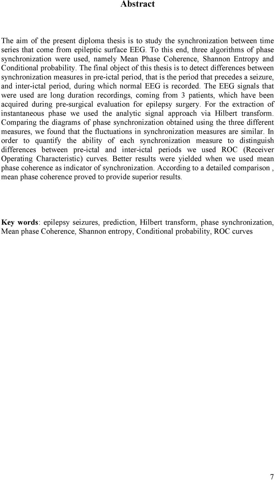 The final object of this thesis is to detect differences between synchronization measures in pre-ictal period, that is the period that precedes a seizure, and inter-ictal period, during which normal