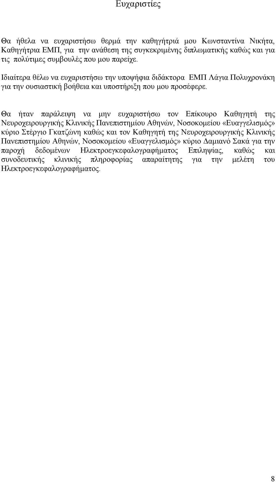 Θα ήταν παράλειψη να µην ευχαριστήσω τον Επίκουρο Καθηγητή της Νευροχειρουργικής Κλινικής Πανεπιστηµίου Αθηνών, Νοσοκοµείου «Ευαγγελισµός» κύριο Στέργιο Γκατζώνη καθώς και τον Καθηγητή της