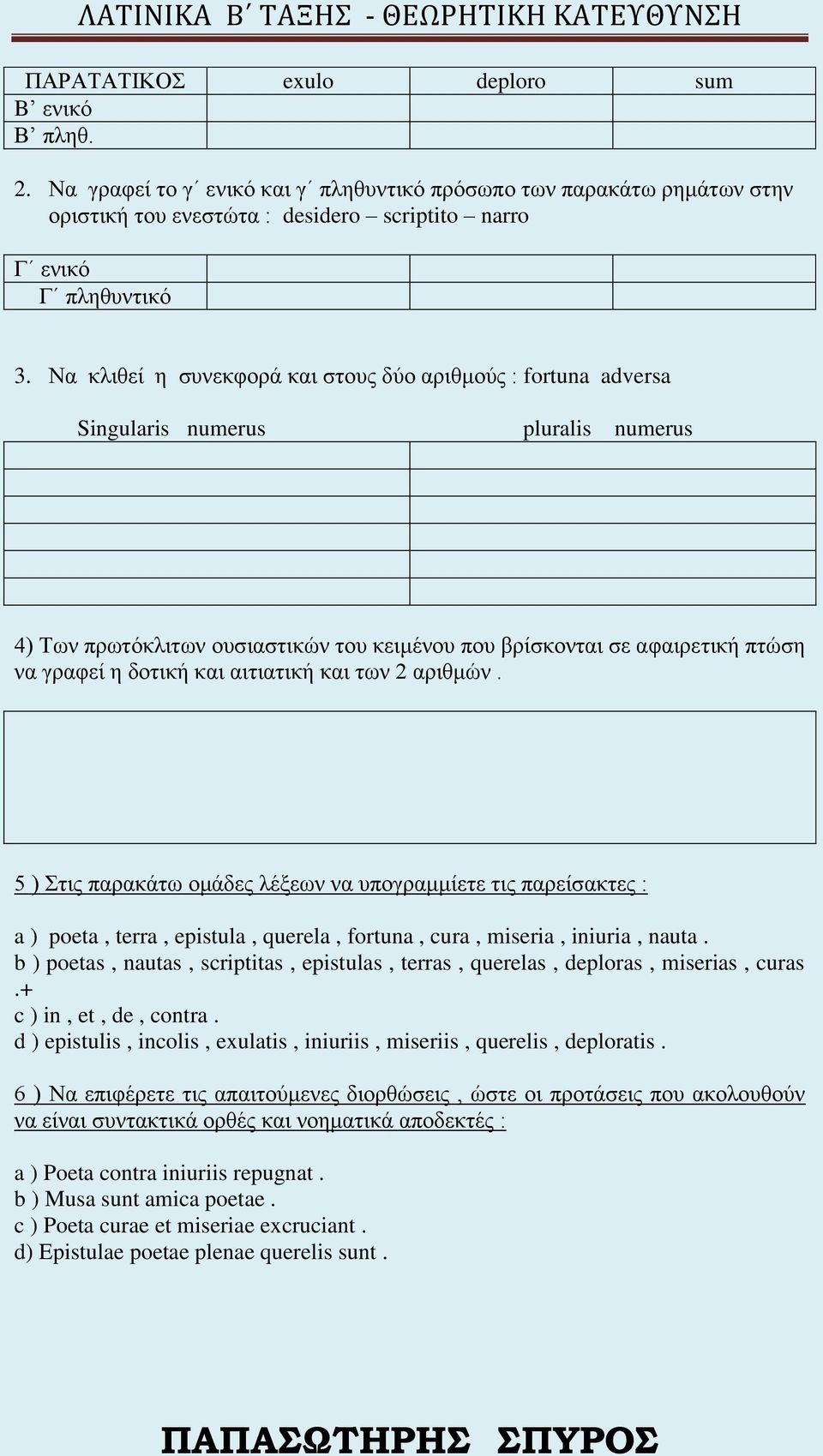 και αιτιατική και των 2 αριθμών. 5 ) Στις παρακάτω ομάδες λέξεων να υπογραμμίετε τις παρείσακτες : a ) poeta, terra, epistula, querela, fortuna, cura, miseria, iniuria, nauta.