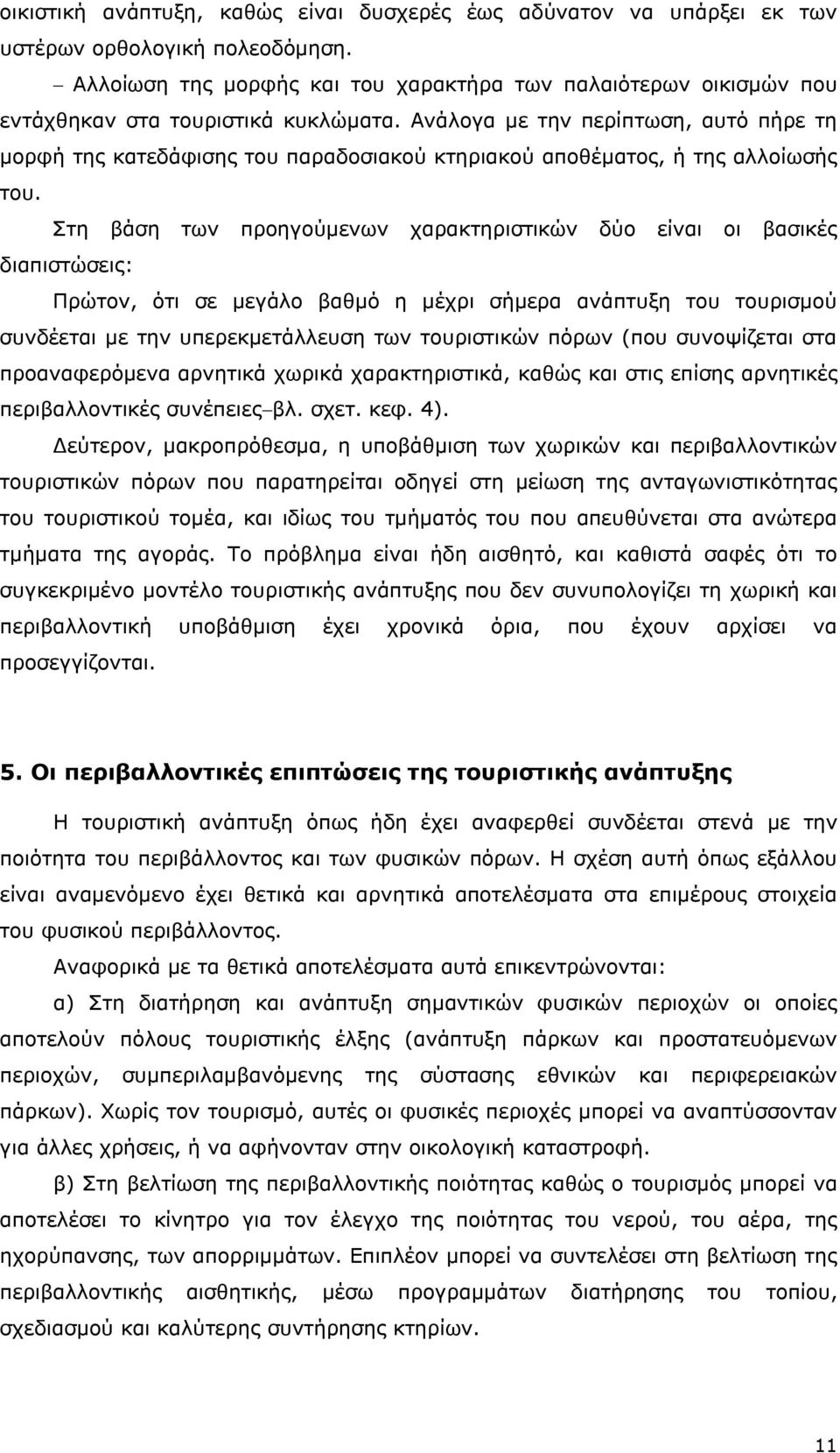 Ανάλογα με την περίπτωση, αυτό πήρε τη μορφή της κατεδάφισης του παραδοσιακού κτηριακού αποθέματος, ή της αλλοίωσής του.