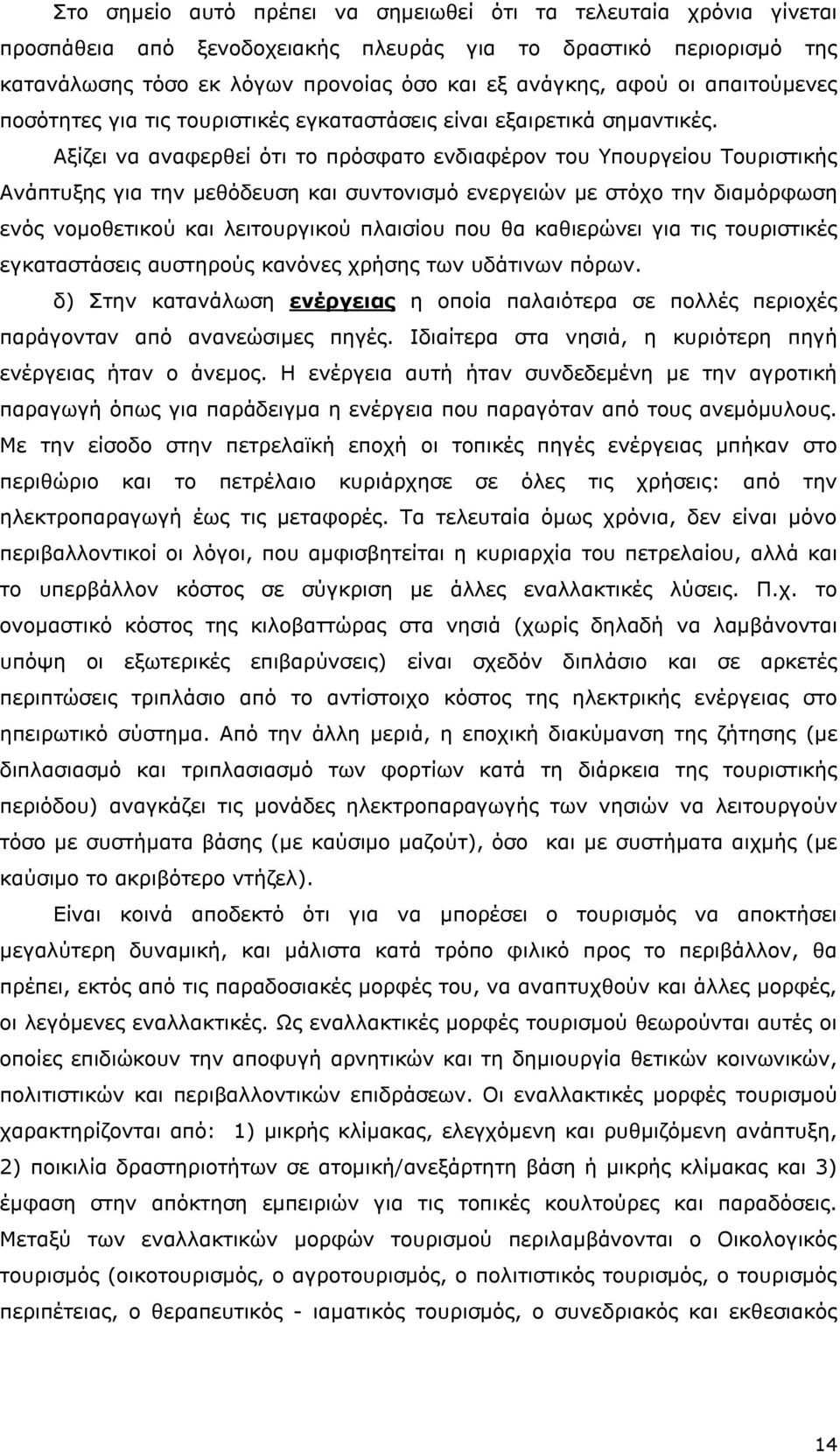 Αξίζει να αναφερθεί ότι το πρόσφατο ενδιαφέρον του Υπουργείου Τουριστικής Ανάπτυξης για την μεθόδευση και συντονισμό ενεργειών με στόχο την διαμόρφωση ενός νομοθετικού και λειτουργικού πλαισίου που