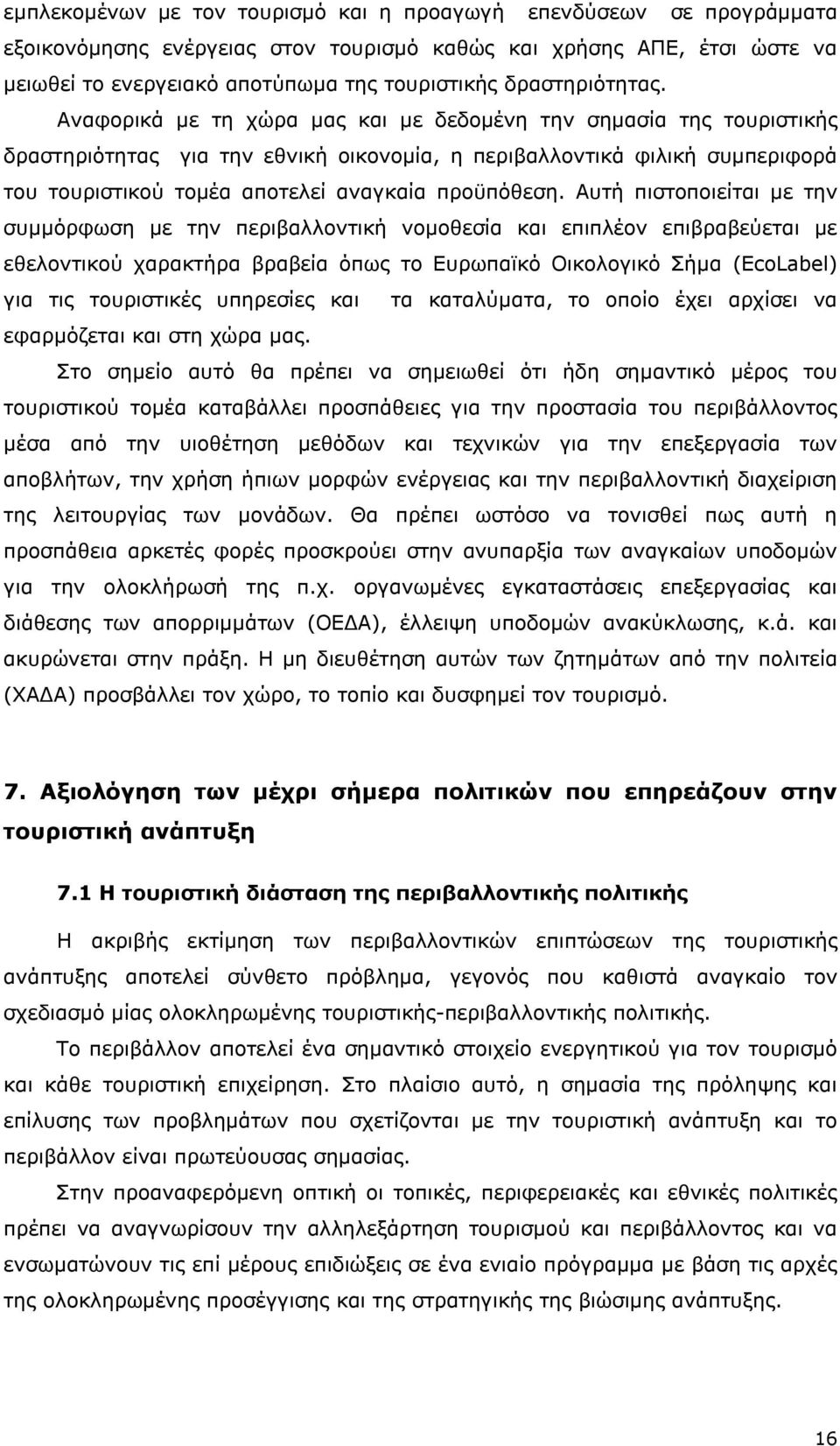 Αναφορικά με τη χώρα μας και με δεδομένη την σημασία της τουριστικής δραστηριότητας για την εθνική οικονομία, η περιβαλλοντικά φιλική συμπεριφορά του τουριστικού τομέα αποτελεί αναγκαία προϋπόθεση.