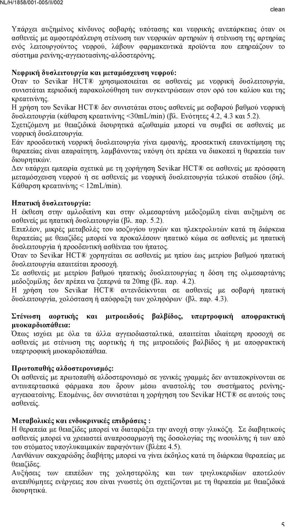 Νεφρική δυσλειτουργία και µεταµόσχευση νεφρού: Οταν το Sevikar HCT χρησιµοποιείται σε ασθενείς µε νεφρική δυσλειτουργία, συνιστάται περιοδική παρακολούθηση των συγκεντρώσεων στον ορό του καλίου και