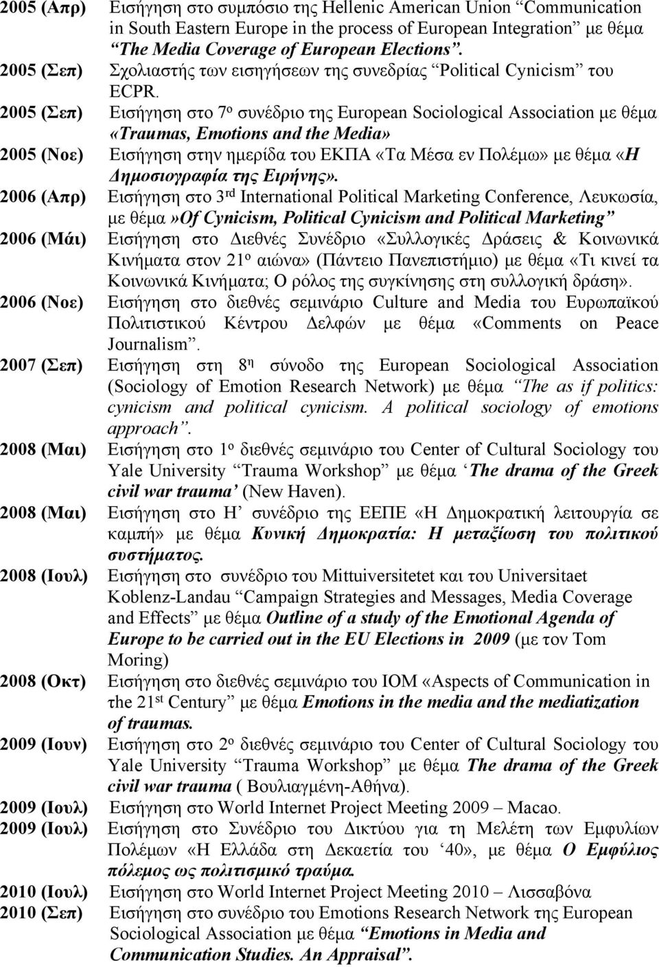 2005 (Σεπ) Εισήγηση στο 7 ο συνέδριο της European Sociological Association με θέμα «Traumas, Emotions and the Media» 2005 (Νοε) Εισήγηση στην ημερίδα του ΕΚΠΑ «Τα Μέσα εν Πολέμω» με θέμα «Η