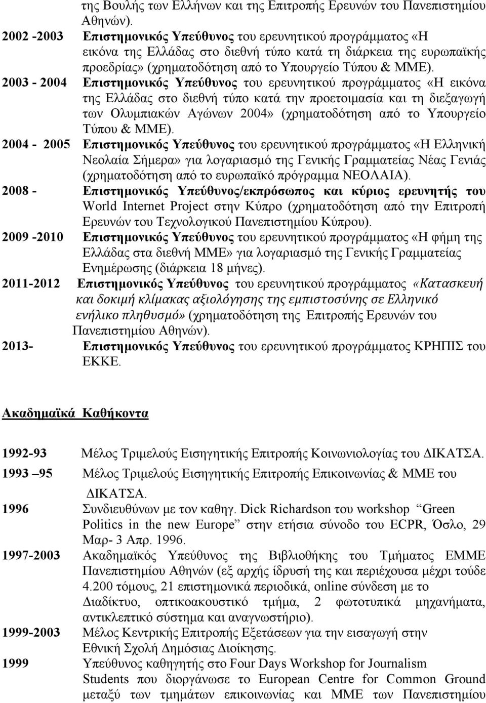 2003-2004 Επιστημονικός Υπεύθυνος του ερευνητικού προγράμματος «Η εικόνα της Ελλάδας στο διεθνή τύπο κατά την προετοιμασία και τη διεξαγωγή των Ολυμπιακών Αγώνων 2004» (χρηματοδότηση από το Υπουργείο