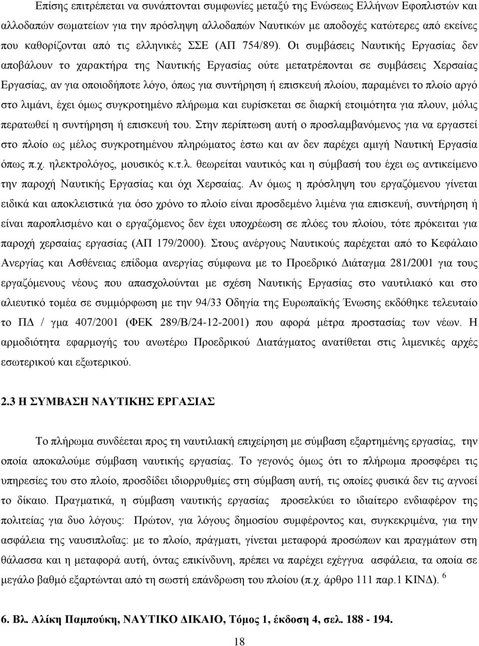 Οι συμβάσεις Ναυτικής Εργασίας δεν αποβάλουν το χαρακτήρα της Ναυτικής Εργασίας ούτε μετατρέπονται σε συμβάσεις Χερσαίας Εργασίας, αν για οποιοδήποτε λόγο, όπως για συντήρηση ή επισκευή πλοίου,