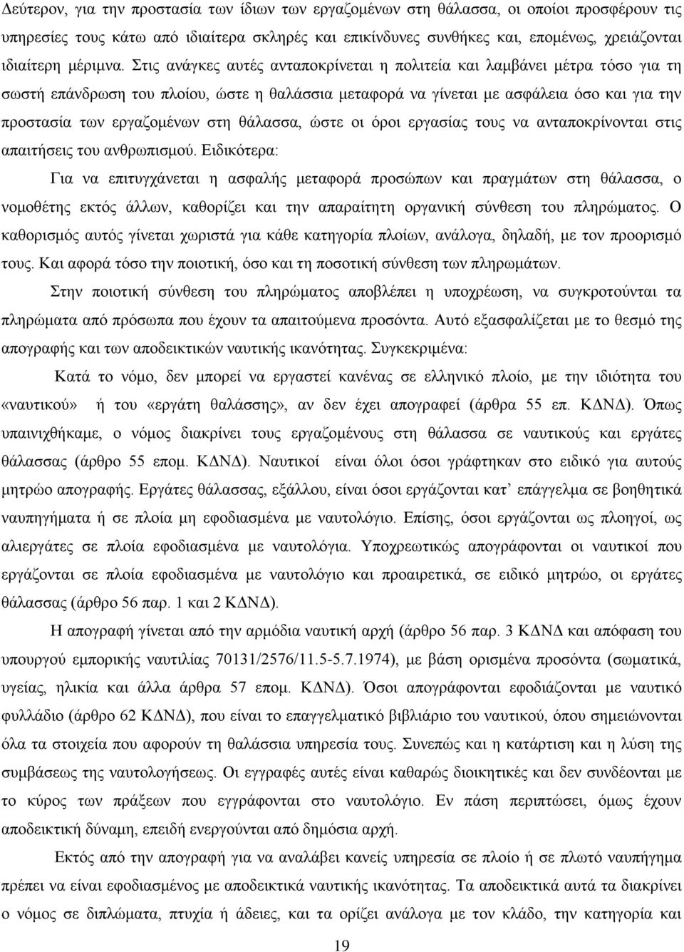 Στις ανάγκες αυτές ανταποκρίνεται η πολιτεία και λαμβάνει μέτρα τόσο για τη σωστή επάνδρωση του πλοίου, ώστε η θαλάσσια μεταφορά να γίνεται με ασφάλεια όσο και για την προστασία των εργαζομένων στη