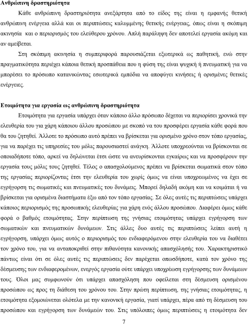 Στη σκόπιμη ακινησία η συμπεριφορά παρουσιάζεται εξωτερικά ως παθητική, ενώ στην πραγματικότητα περιέχει κάποια θετική προσπάθεια που η φύση της είναι ψυχική ή πνευματική για να μπορέσει το πρόσωπο