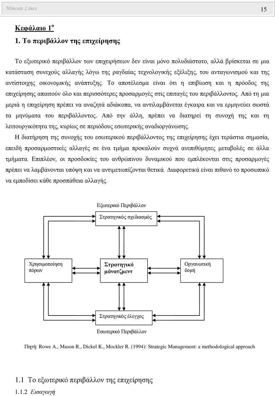 ανταγωνισμού και της αντίστοιχης οικονομικής ανάπτυξης. Το αποτέλεσμα είναι ότι η επιβίωση και η πρόοδος της επιχείρησης απαιτούν όλο και περισσότερες προσαρμογές στις επιταγές του περιβάλλοντος.