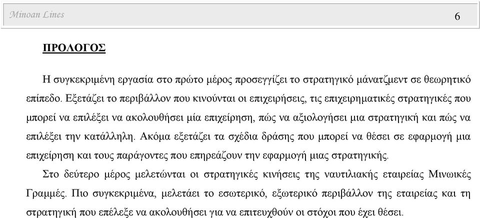 επιλέξει την κατάλληλη. Ακόμα εξετάζει τα σχέδια δράσης που μπορεί να θέσει σε εφαρμογή μια επιχείρηση και τους παράγοντες που επηρεάζουν την εφαρμογή μιας στρατηγικής.