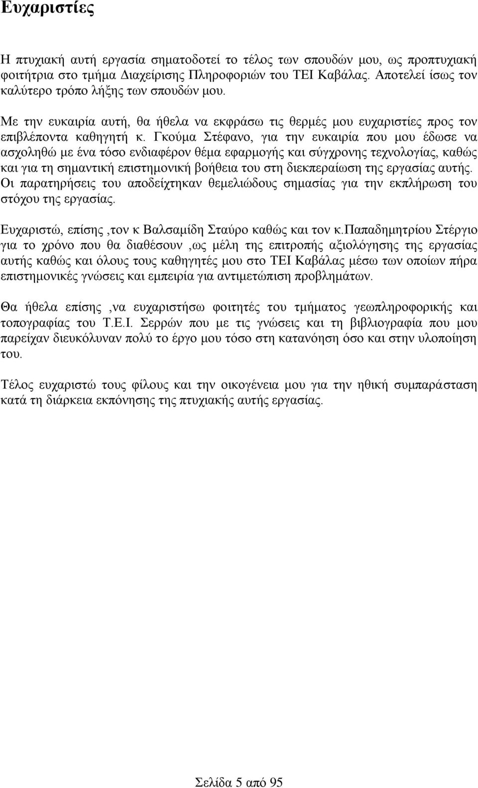 Γκούμα Στέφανο, για την ευκαιρία που μου έδωσε να ασχοληθώ με ένα τόσο ενδιαφέρον θέμα εφαρμογής και σύγχρονης τεχνολογίας, καθώς και για τη σημαντική επιστημονική βοήθεια του στη διεκπεραίωση της