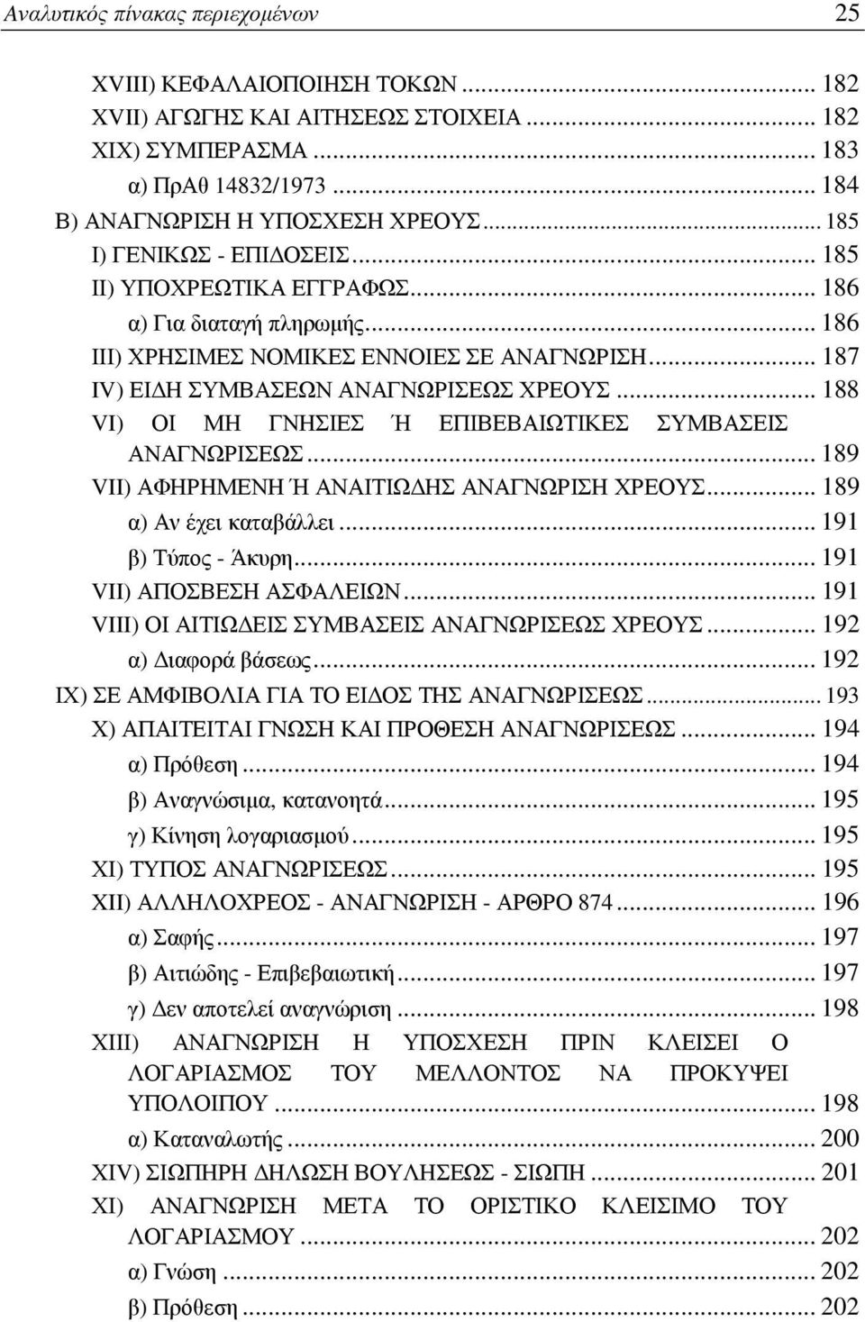 .. 188 VI) ΟΙ ΜΗ ΓΝΗΣΙΕΣ Ή ΕΠΙΒΕΒΑΙΩΤΙΚΕΣ ΣΥΜΒΑΣΕΙΣ ΑΝΑΓΝΩΡΙΣΕΩΣ... 189 VII) ΑΦΗΡΗΜΕΝΗ Ή ΑΝΑΙΤΙΩΔΗΣ ΑΝΑΓΝΩΡΙΣΗ ΧΡΕΟΥΣ... 189 α) Αν έχει καταβάλλει... 191 β) Τύπος - Άκυρη... 191 VII) ΑΠΟΣΒΕΣΗ ΑΣΦΑΛΕΙΩΝ.