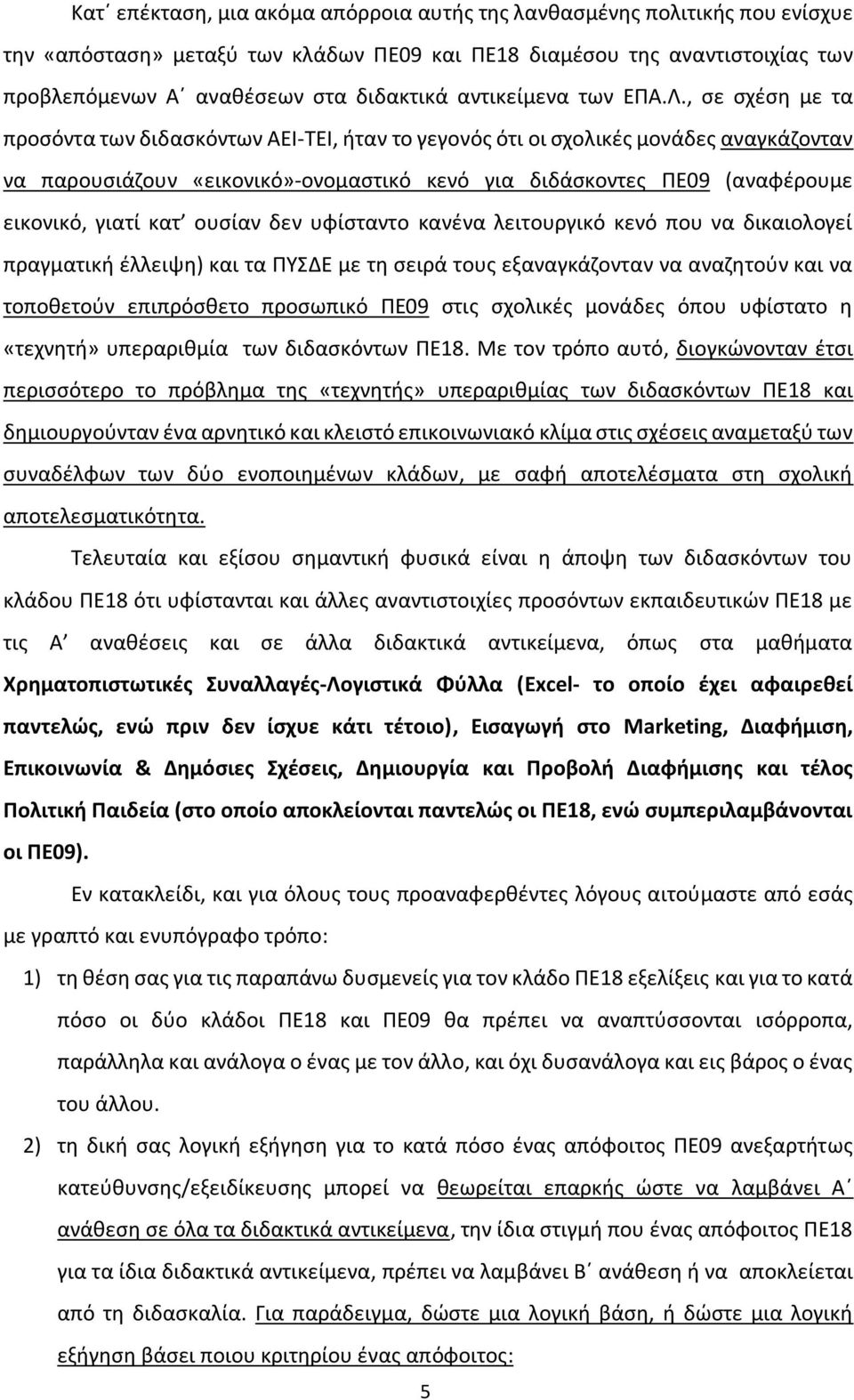 , σε σχέση με τα προσόντα των διδασκόντων ΑΕΙ-ΤΕΙ, ήταν το γεγονός ότι οι σχολικές μονάδες αναγκάζονταν να παρουσιάζουν «εικονικό»-ονομαστικό κενό για διδάσκοντες ΠΕ09 (αναφέρουμε εικονικό, γιατί κατ