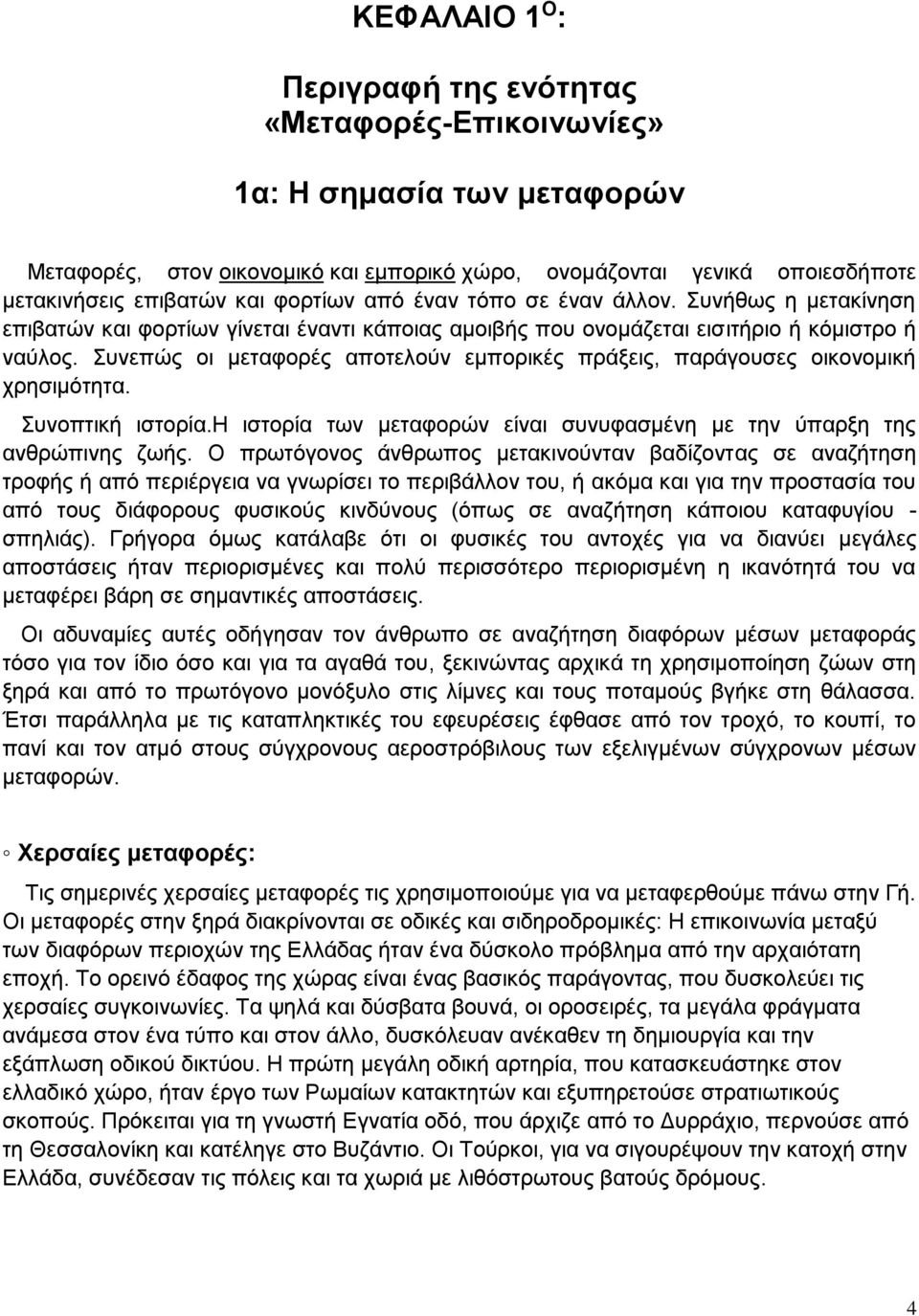 Συνεπώς οι μεταφορές αποτελούν εμπορικές πράξεις, παράγουσες οικονομική χρησιμότητα. Συνοπτική ιστορία.η ιστορία των μεταφορών είναι συνυφασμένη με την ύπαρξη της ανθρώπινης ζωής.