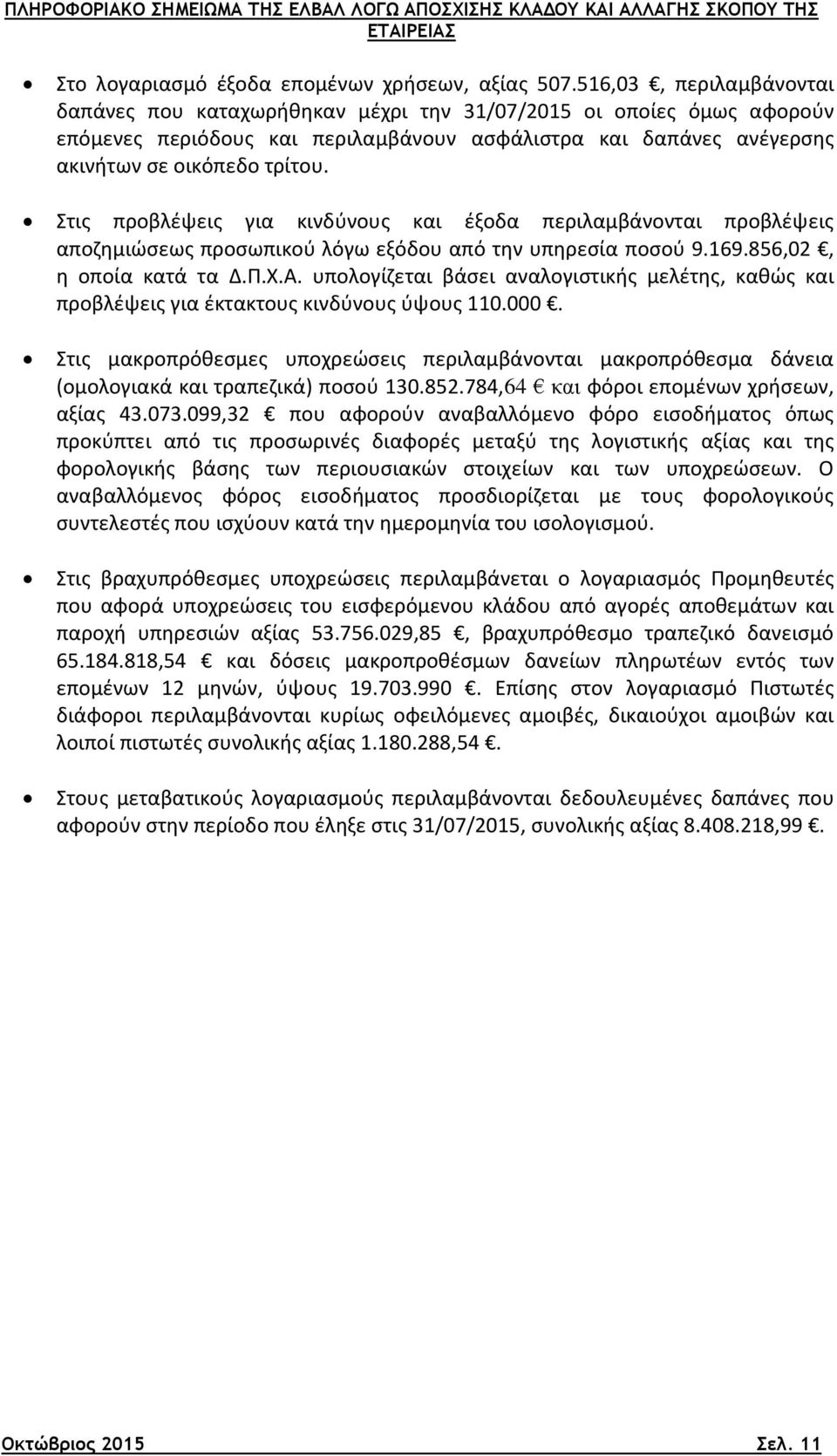 Στις προβλέψεις για κινδύνους και έξοδα περιλαμβάνονται προβλέψεις αποζημιώσεως προσωπικού λόγω εξόδου από την υπηρεσία ποσού 9.169.856,02, η οποία κατά τα Δ.Π.Χ.Α.