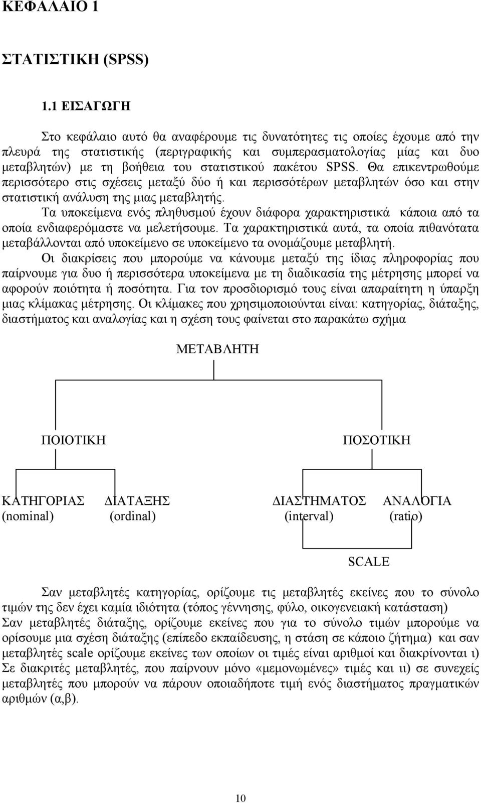 πακέτου SPSS. Θα επικεντρωθούμε περισσότερο στις σχέσεις μεταξύ δύο ή και περισσότέρων μεταβλητών όσο και στην στατιστική ανάλυση της μιας μεταβλητής.