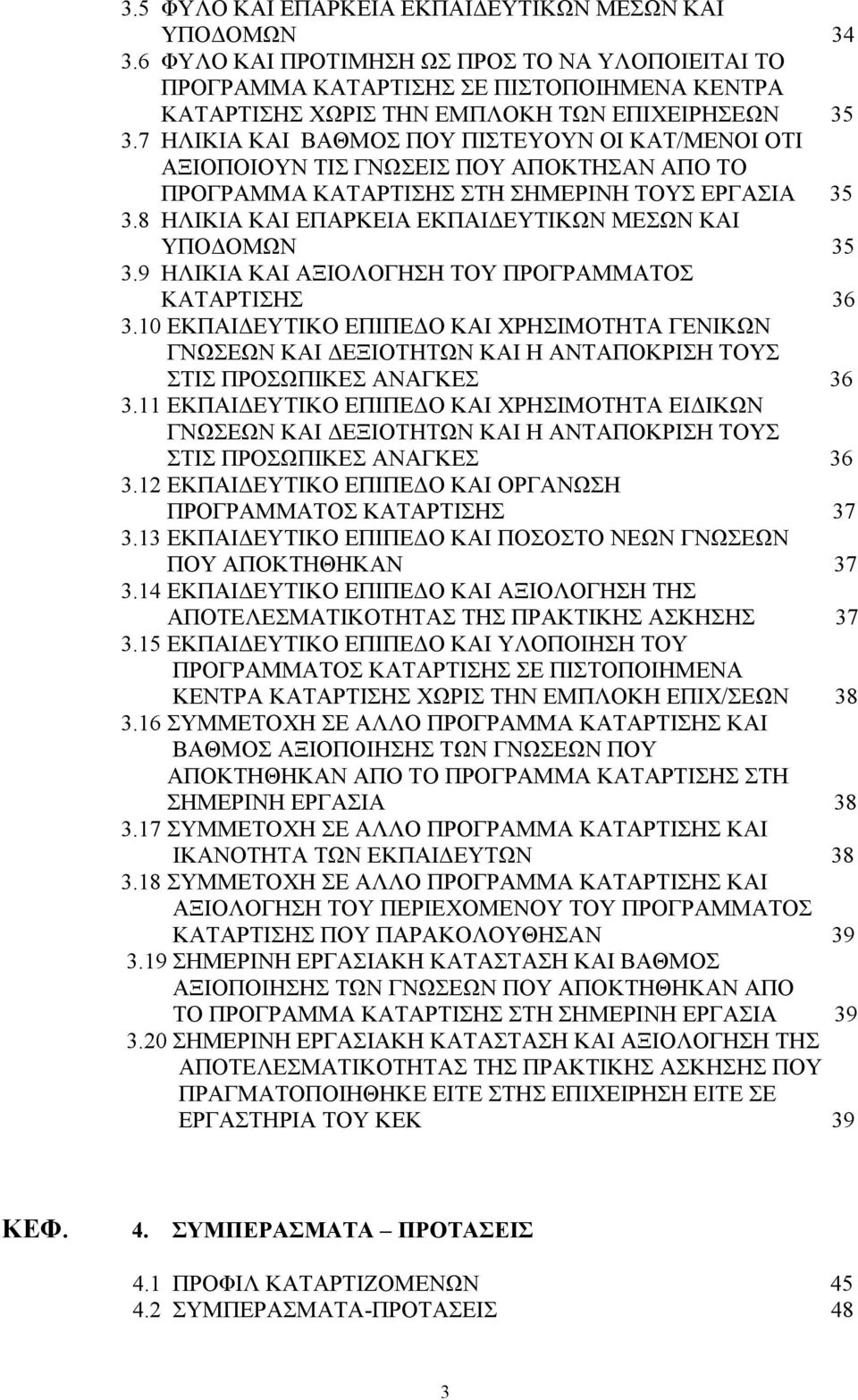 7 ΗΛΙΚΙΑ ΚΑΙ ΒΑΘΜΟΣ ΠΟΥ ΠΙΣΤΕΥΟΥΝ ΟΙ ΚΑΤ/ΜΕΝΟΙ ΟΤΙ ΑΞΙΟΠΟΙΟΥΝ ΤΙΣ ΓΝΩΣΕΙΣ ΠΟΥ ΑΠΟΚΤΗΣΑΝ ΑΠΟ ΤΟ ΠΡΟΓΡΑΜΜΑ ΚΑΤΑΡΤΙΣΗΣ ΣΤΗ ΣΗΜΕΡΙΝΗ ΤΟΥΣ ΕΡΓΑΣΙΑ 35 3.