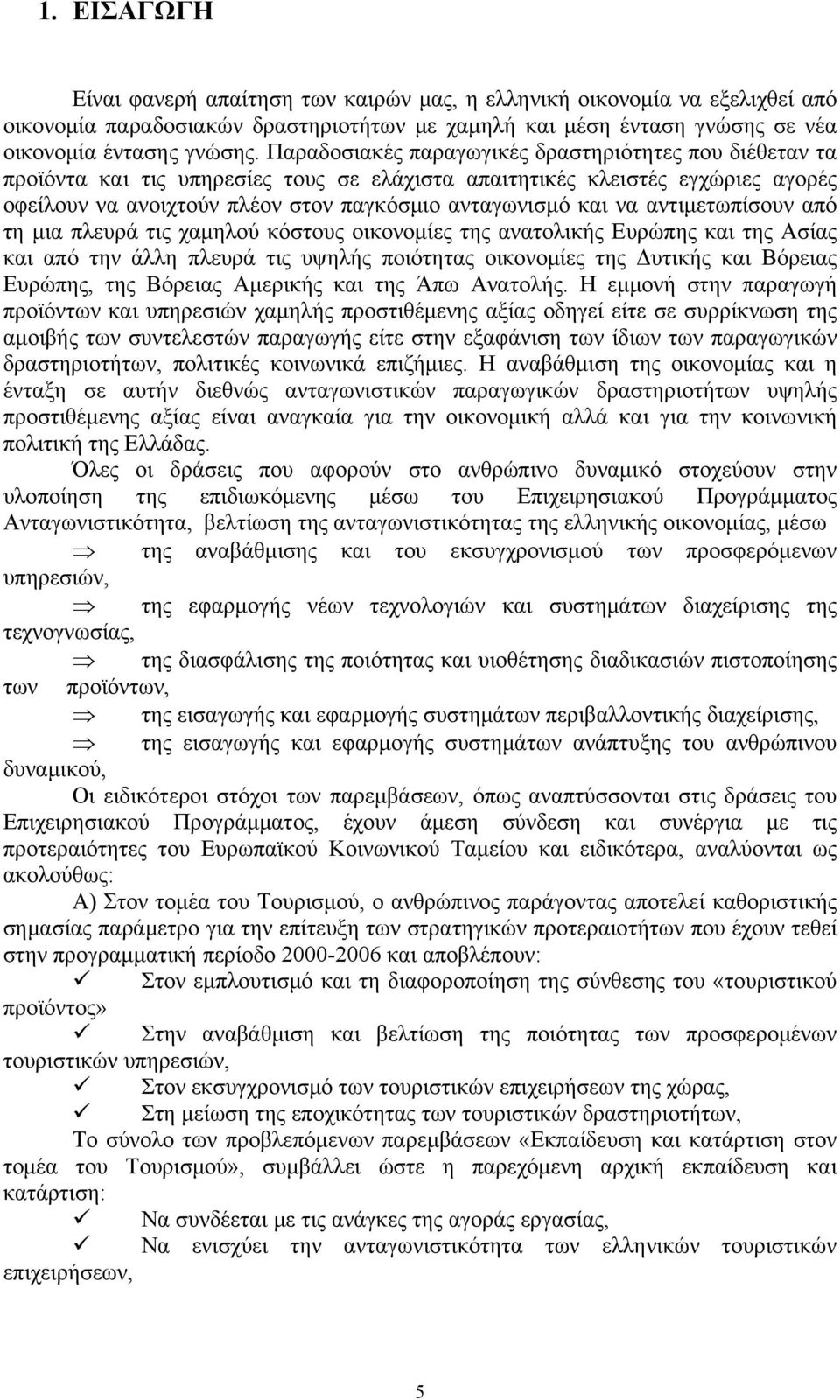 αντιμετωπίσουν από τη μια πλευρά τις χαμηλού κόστους οικονομίες της ανατολικής Ευρώπης και της Ασίας και από την άλλη πλευρά τις υψηλής ποιότητας οικονομίες της Δυτικής και Βόρειας Ευρώπης, της