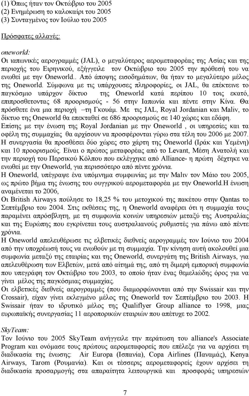 Σύμφωνα με τις υπάρχουσες πληροφορίες, οι JAL, θα επέκτεινε το παγκόσμιο υπάρχον δίκτυο της Oneworld κατά περίπου 10 τοις εκατό, επιπροσθετοντας 68 προορισμούς - 56 στην Ιαπωνία και πέντε στην Κίνα.