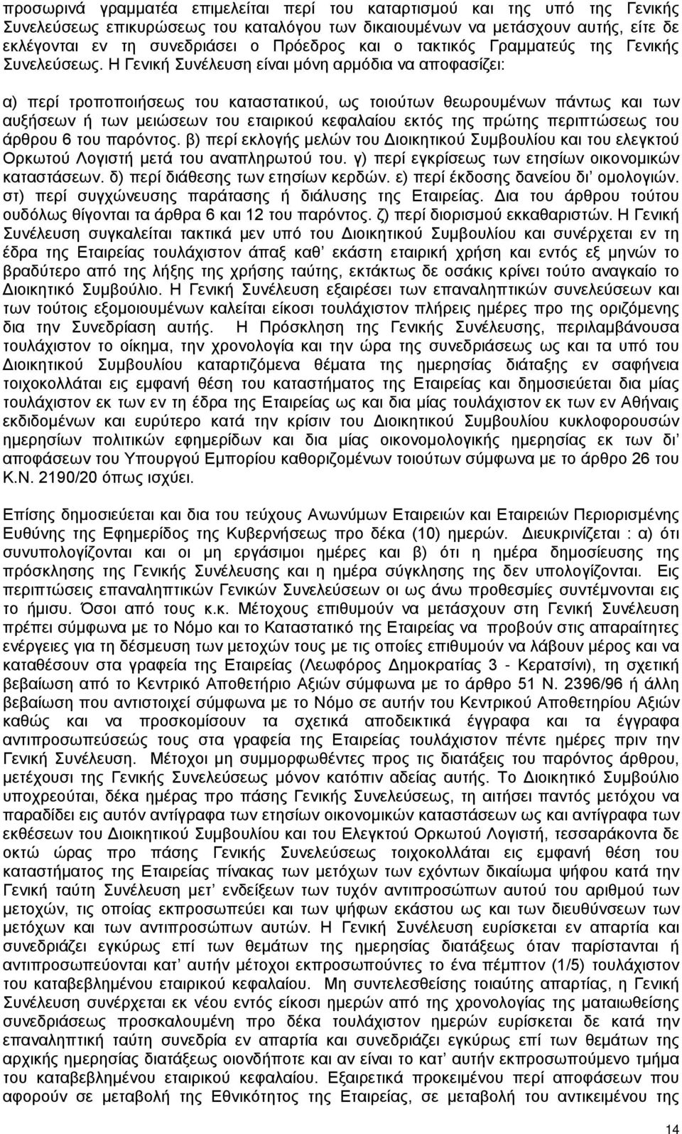 Η Γενική Συνέλευση είναι μόνη αρμόδια να αποφασίζει: α) περί τροποποιήσεως του καταστατικού, ως τοιούτων θεωρουμένων πάντως και των αυξήσεων ή των μειώσεων του εταιρικού κεφαλαίου εκτός της πρώτης