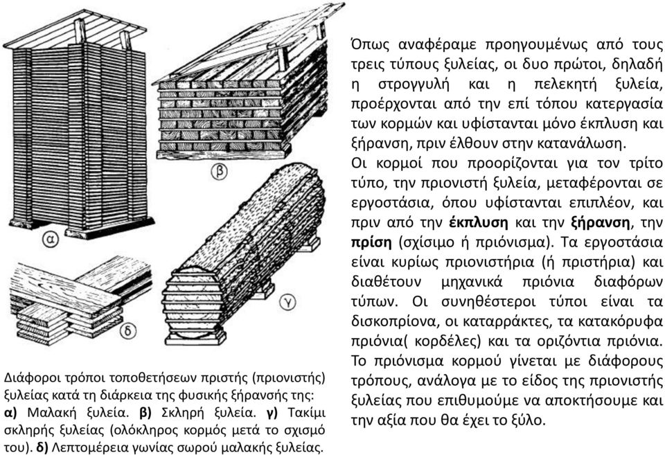 Όπως αναφέραμε προηγουμένως από τους τρεις τύπους ξυλείας, οι δυο πρώτοι, δηλαδή η στρογγυλή και η πελεκητή ξυλεία, προέρχονται από την επί τόπου κατεργασία των κορμών και υφίστανται μόνο έκπλυση και