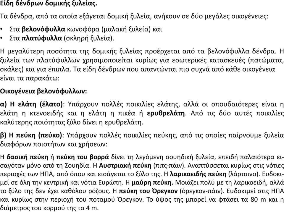 Τα είδη δένδρων που απαντώνται πιο συχνά από κάθε οικογένεια είναι τα παρακάτω: Οικογένεια βελονόφυλλων: α) Η ελάτη (έλατο): Υπάρχουν πολλές ποικιλίες ελάτης, αλλά οι σπουδαιότερες είναι η ελάτη η