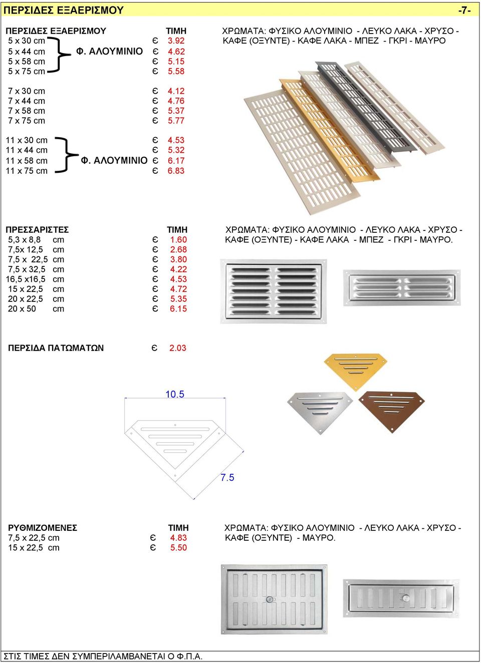 83 ΠΡΕΣΣΑΡΙΣΤΕΣ ΧΡΩΜΑΤΑ: ΦΥΣΙΚΟ ΑΛΟΥΜΙΝΙΟ - ΛΕΥΚΟ ΛΑΚΑ - ΧΡΥΣΟ - 5,3 x 8,8 cm Є 1.60 ΚΑΦΕ (ΟΞΥΝΤΕ) - ΚΑΦΕ ΛΑΚΑ - ΜΠΕΖ - ΓΚΡΙ - ΜΑΥΡΟ, 7,5x 12,5 cm Є 2.68 7,5 x 22,5 cm Є 3.80 7,5 x 32,5 cm Є 4.