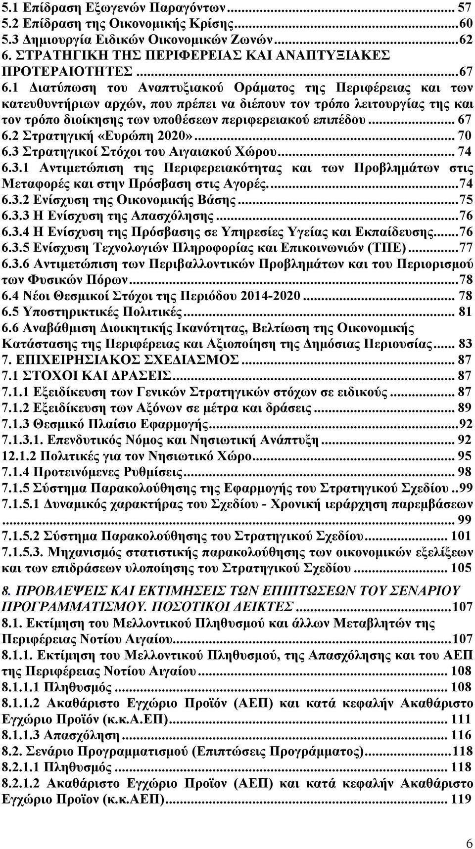 2 Στρατηγική «Ευρώπη 2020»... 70 6.3 Στρατηγικοί Στόχοι του Αιγαιακού Χώρου... 74 6.3.1 Αντιμετώπιση της Περιφερειακότητας και των Προβλημάτων στις Μεταφορές και στην Πρόσβαση στις Αγορές...74 6.3.2 Ενίσχυση της Οικονομικής Βάσης.