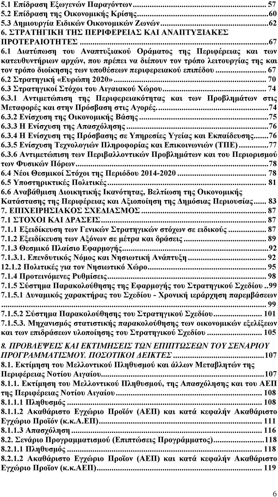 2 Στρατηγική «Ευρώπη 2020»... 70 6.3 Στρατηγικοί Στόχοι του Αιγαιακού Χώρου... 74 6.3.1 Αντιμετώπιση της Περιφερειακότητας και των Προβλημάτων στις Μεταφορές και στην Πρόσβαση στις Αγορές...74 6.3.2 Ενίσχυση της Οικονομικής Βάσης.