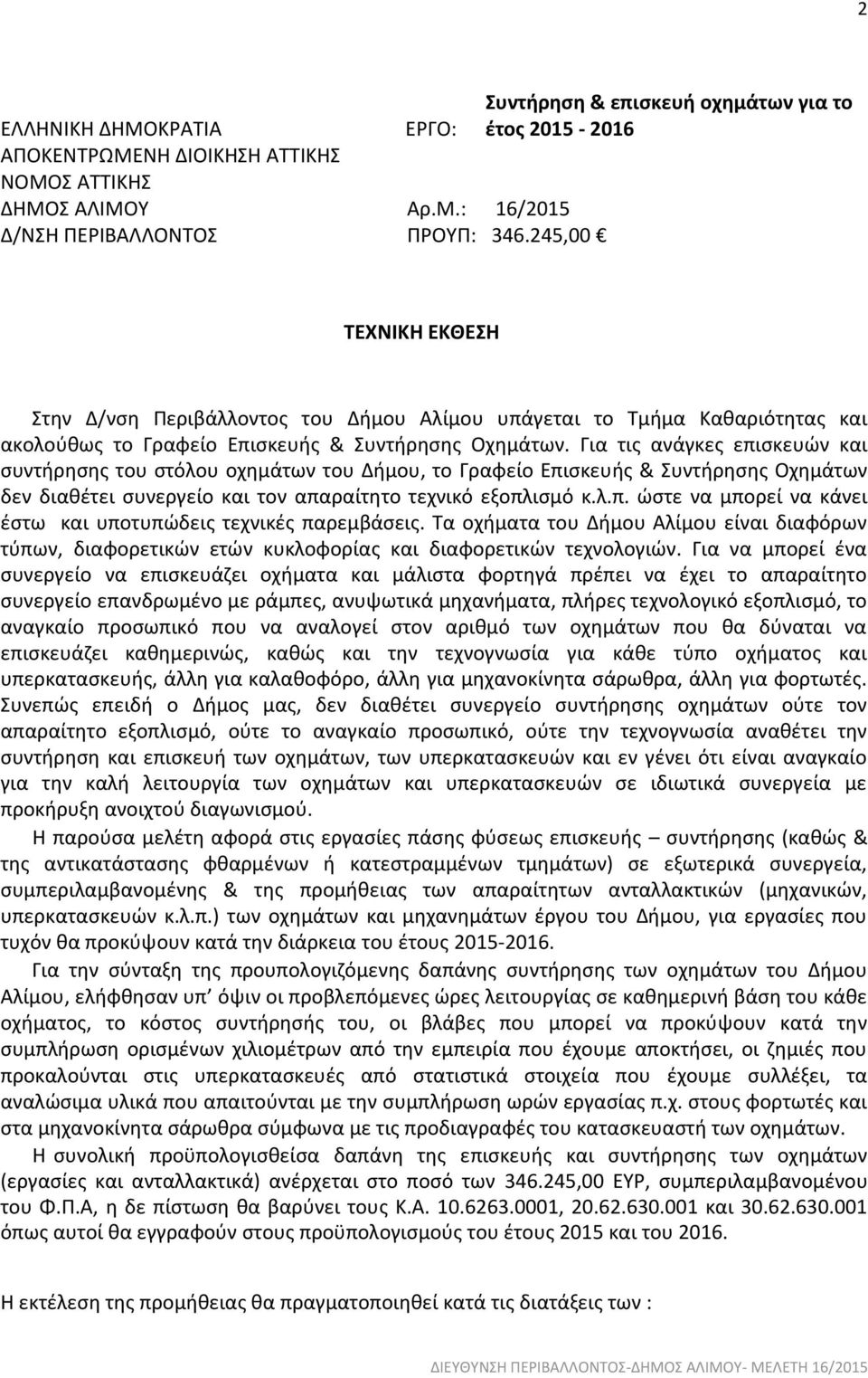 Για τις ανάγκες επισκευών και συντήρησης του στόλου οχημάτων του Δήμου, το Γραφείο Επισκευής & Συντήρησης Οχημάτων δεν διαθέτει συνεργείο και τον απαραίτητο τεχνικό εξοπλισµό κ.λ.π. ώστε να µπορεί να κάνει έστω και υποτυπώδεις τεχνικές παρεµβάσεις.