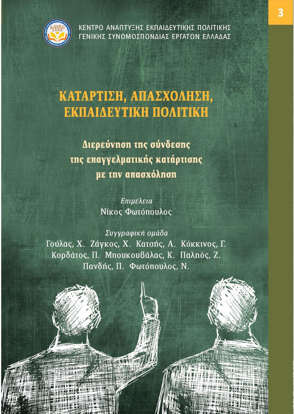 ISBN: 978-618-5006-14-3 Επιμέλεια: Νίκος Φωτόπουλος KATAΡΤΙΣΗ, ΑΠΑΣΧΟΛΗΣΗ, ΕΚΠΑΙΔΕΥΤΙΚΗ ΠΟΛΙΤΙΚΗ ΚΕΝΤΡΟ ΑΝΑΠΤΥΞΗΣ ΕΚΠΑΙΔΕΥΤΙΚΗΣ ΠΟΛΙΤΙΚΗΣ ΓΕΝΙΚΗΣ ΣΥΝΟΜΟΣΠΟΝΔΙΑΣ ΕΡΓΑΤΩΝ ΕΛΛΑΔΑΣ ΚΑΤΑΡΤΙΣΗ, ΑΠΑΣΧΟΛΗΣΗ,